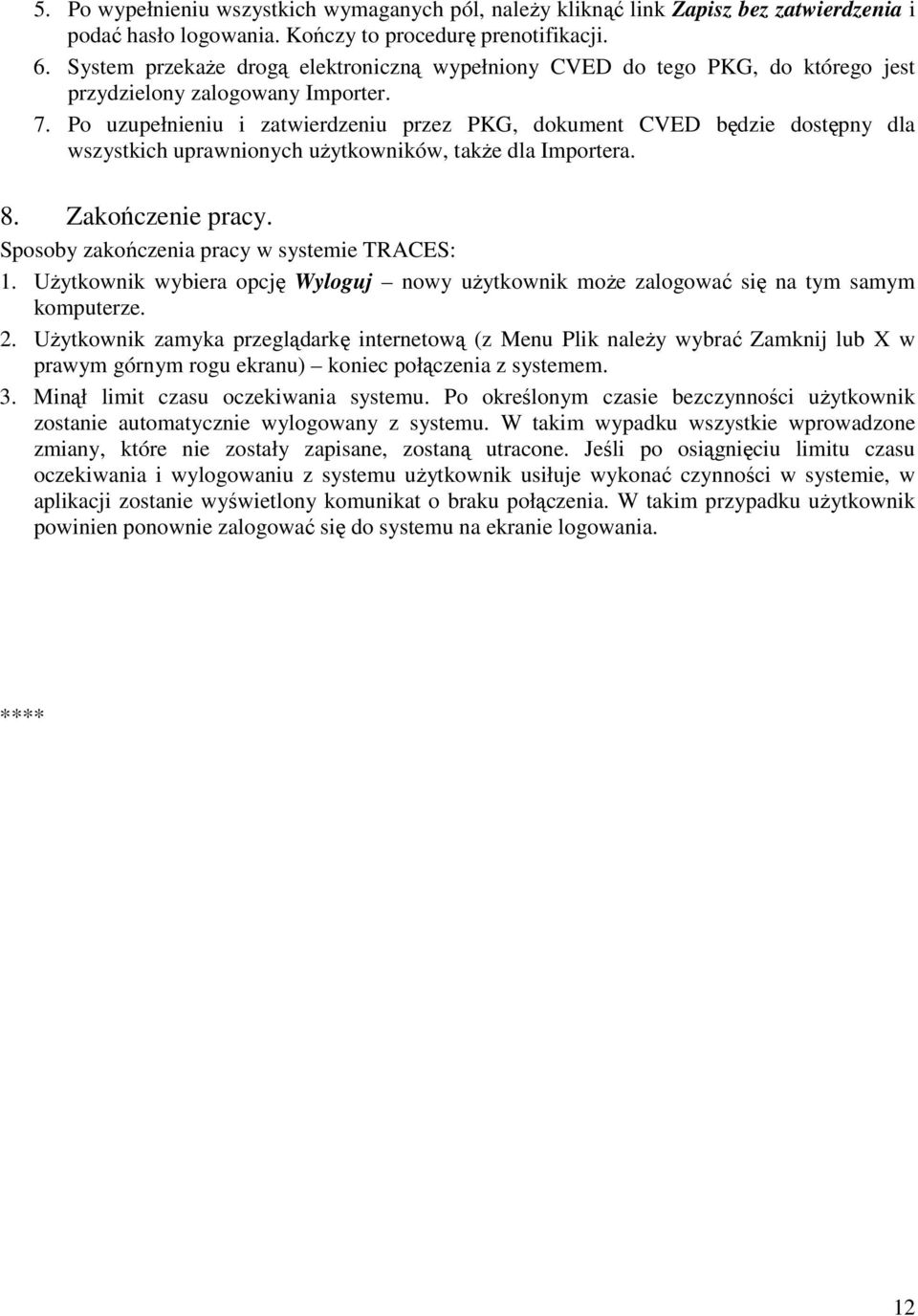 Po uzupełnieniu i zatwierdzeniu przez PKG, dokument CVED będzie dostępny dla wszystkich uprawnionych uŝytkowników, takŝe dla Importera. 8. Zakończenie pracy.