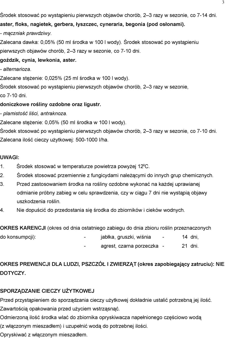 Zalecane stężenie: 0,025% (25 ml środka w 100 l wody). Środek stosować po wystąpieniu pierwszych objawów chorób, 2 3 razy w sezonie, co 7-10 dni. doniczkowe rośliny ozdobne oraz ligustr.