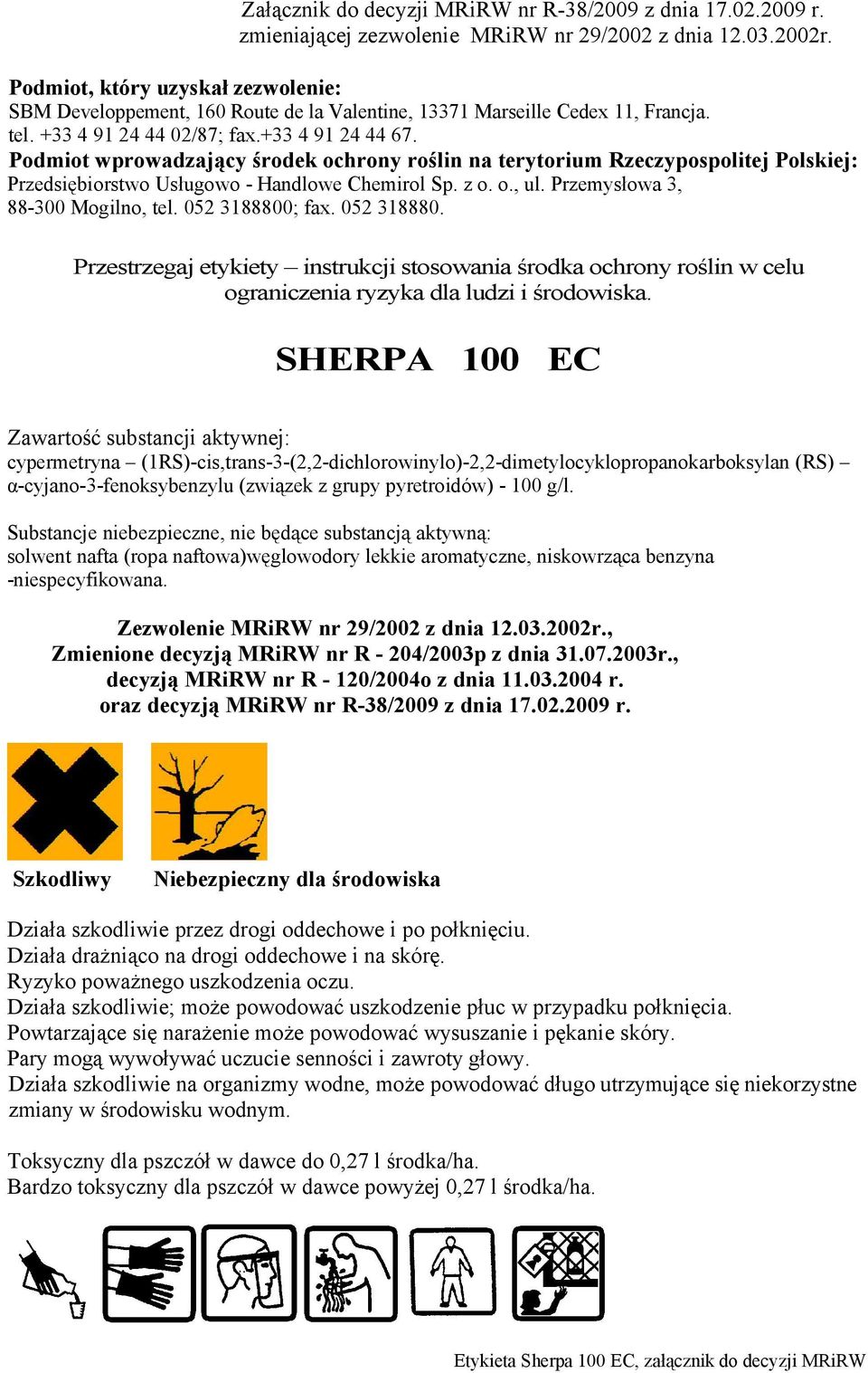 Podmiot wprowadzający środek ochrony roślin na terytorium Rzeczypospolitej Polskiej: Przedsiębiorstwo Usługowo - Handlowe Chemirol Sp. z o. o., ul. Przemysłowa 3, 88-300 Mogilno, tel.