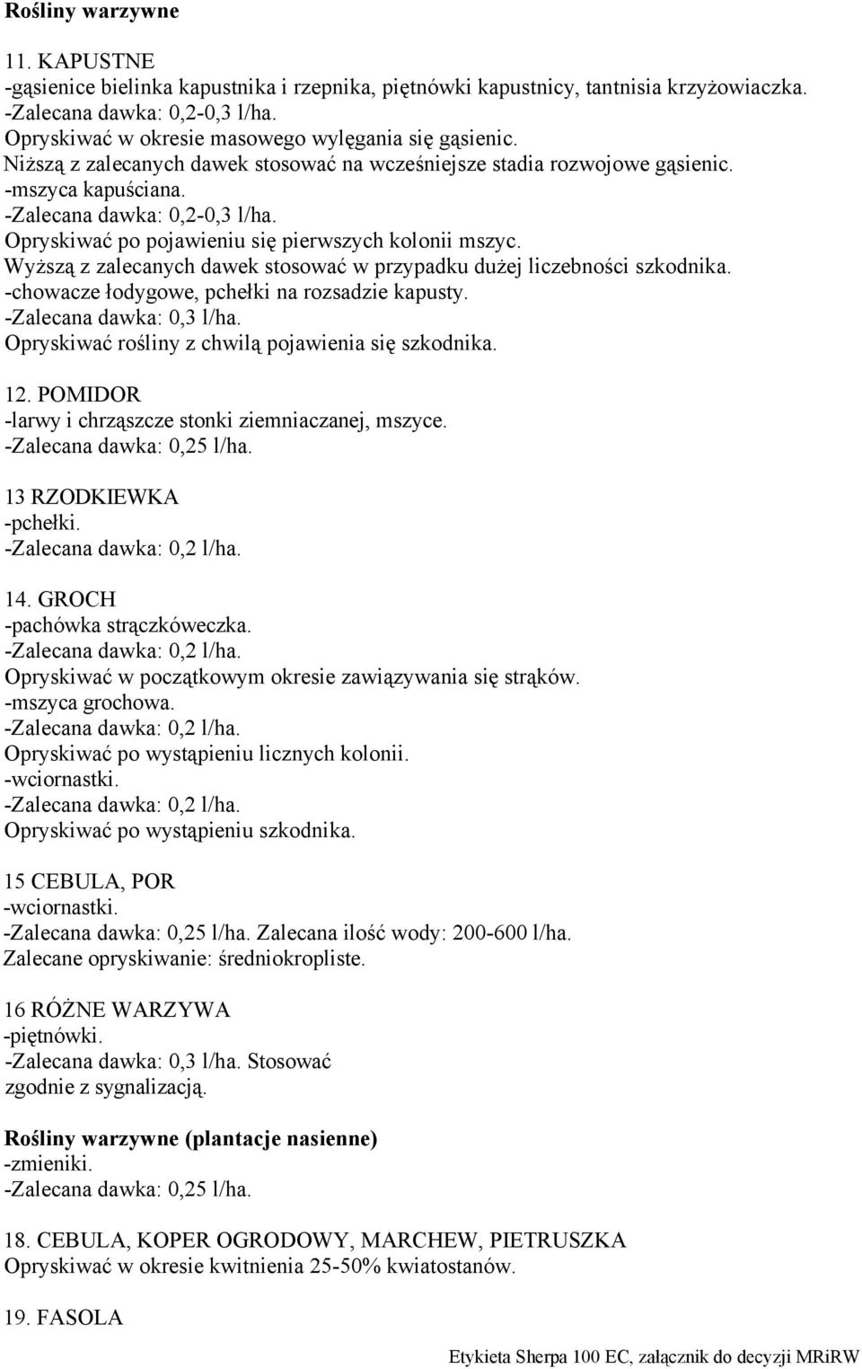 Opryskiwać po pojawieniu się pierwszych kolonii mszyc. Wyższą z zalecanych dawek stosować w przypadku dużej liczebności szkodnika. -chowacze łodygowe, pchełki na rozsadzie kapusty.