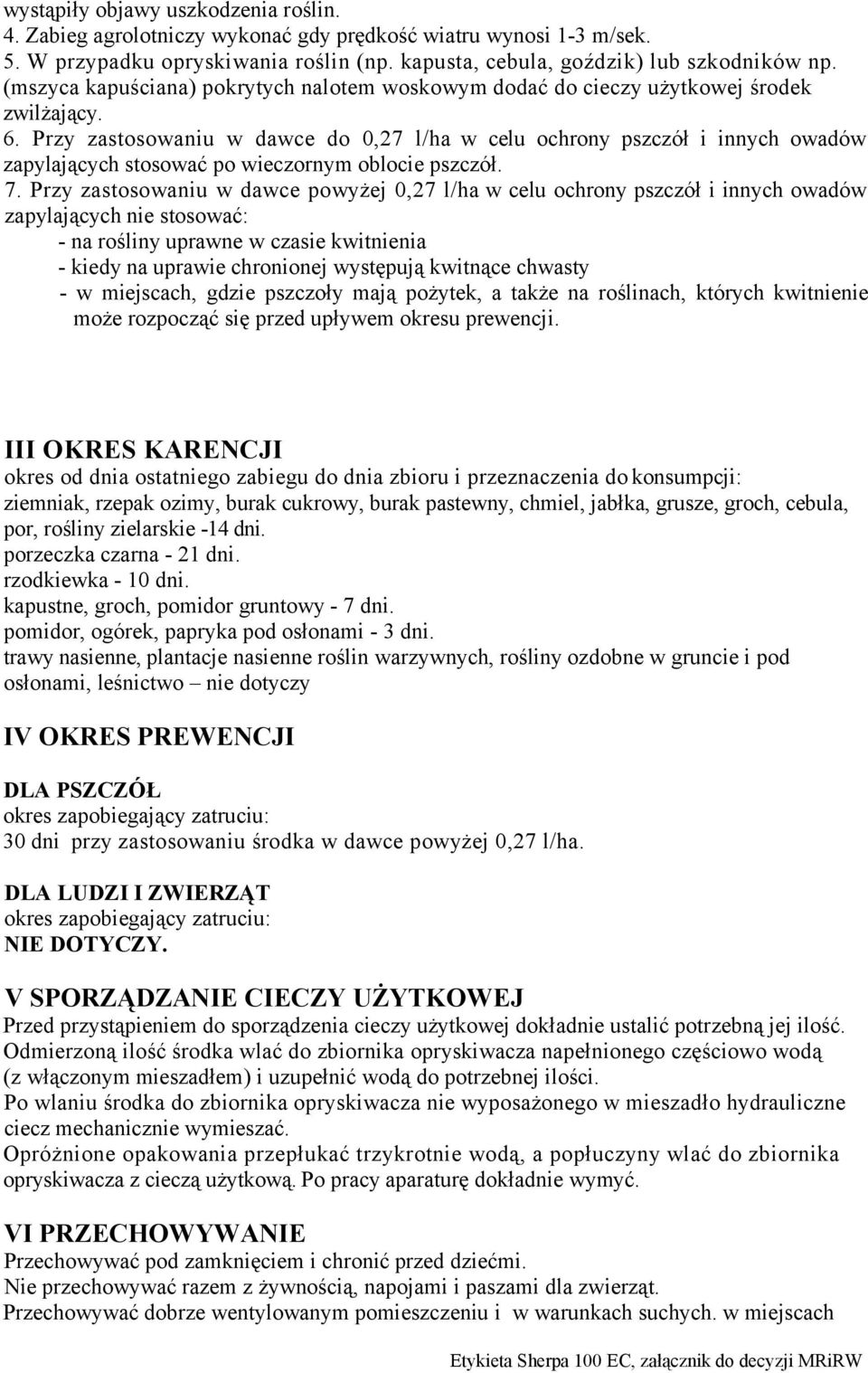 Przy zastosowaniu w dawce do 0,27 l/ha w celu ochrony pszczół i innych owadów zapylających stosować po wieczornym oblocie pszczół. 7.