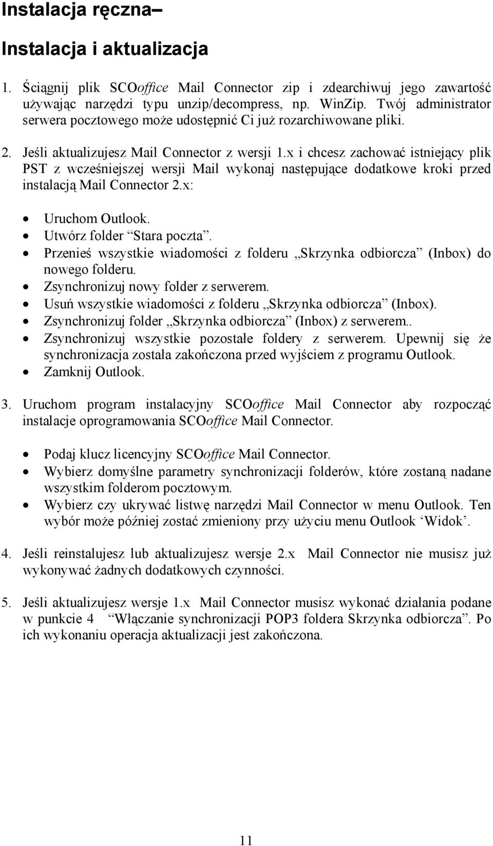 x i chcesz zachować istniejący plik PST z wcześniejszej wersji Mail wykonaj następujące dodatkowe kroki przed instalacją Mail Connector 2.x: Uruchom Outlook. Utwórz folder Stara poczta.