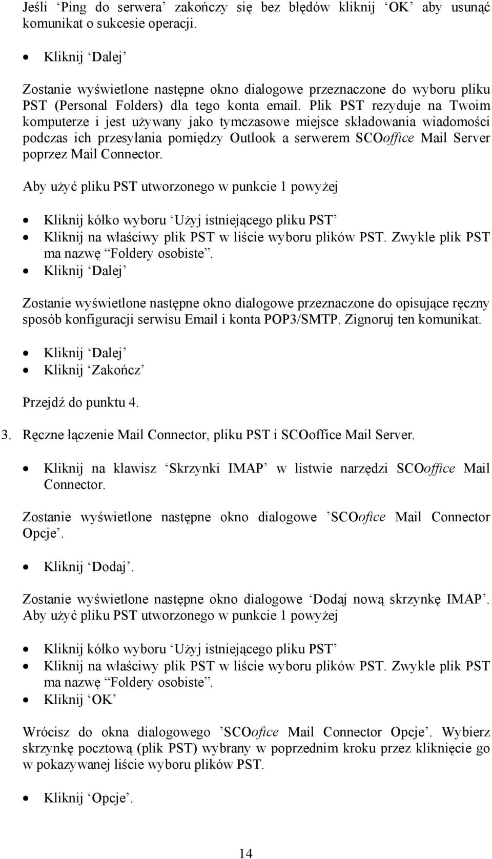 Plik PST rezyduje na Twoim komputerze i jest używany jako tymczasowe miejsce składowania wiadomości podczas ich przesyłania pomiędzy Outlook a serwerem SCOoffice Mail Server poprzez Mail Connector.