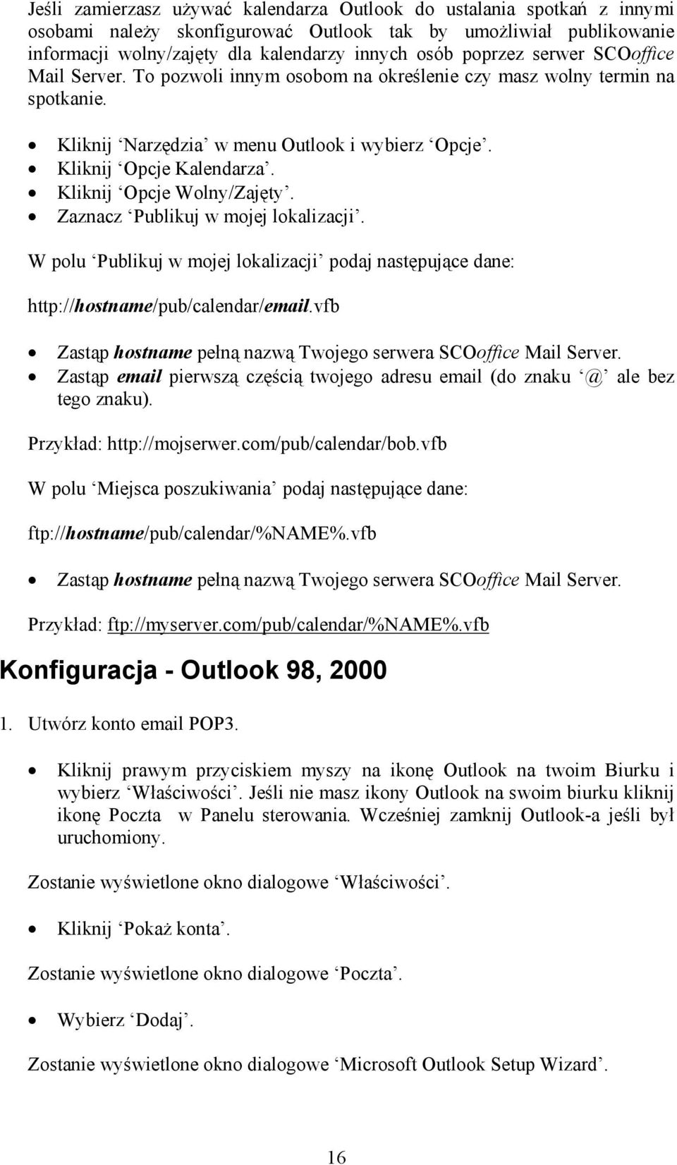 Kliknij Opcje Wolny/Zajęty. Zaznacz Publikuj w mojej lokalizacji. W polu Publikuj w mojej lokalizacji podaj następujące dane: http://hostname/pub/calendar/email.