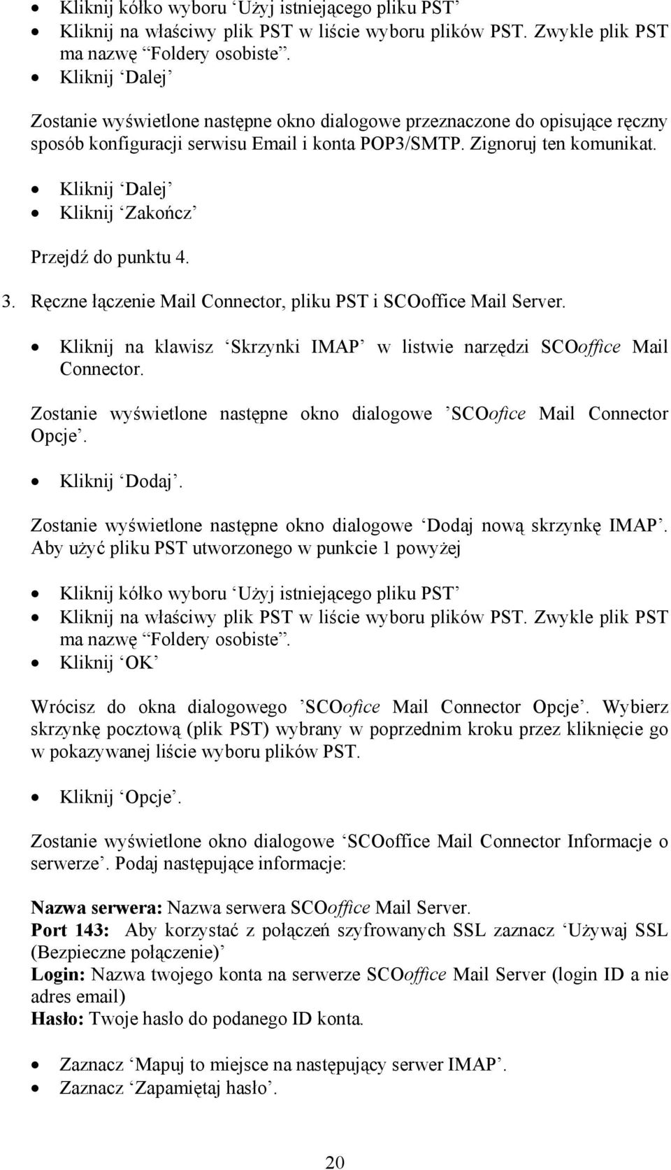 Kliknij Dalej Kliknij Zakończ Przejdź do punktu 4. 3. Ręczne łączenie Mail Connector, pliku PST i SCOoffice Mail Server. Kliknij na klawisz Skrzynki IMAP w listwie narzędzi SCOoffice Mail Connector.