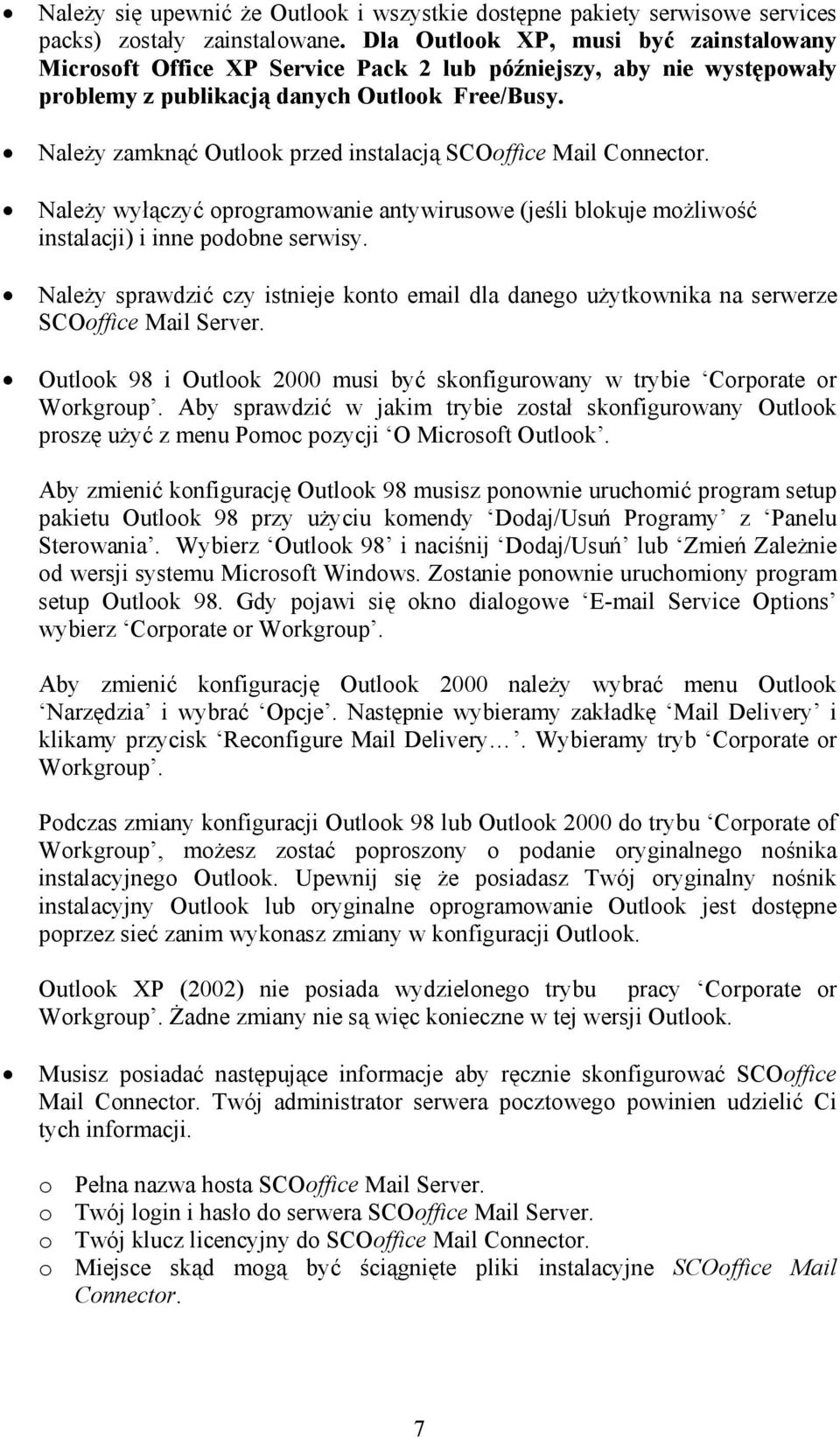 Należy zamknąć Outlook przed instalacją SCOoffice Mail Connector. Należy wyłączyć oprogramowanie antywirusowe (jeśli blokuje możliwość instalacji) i inne podobne serwisy.