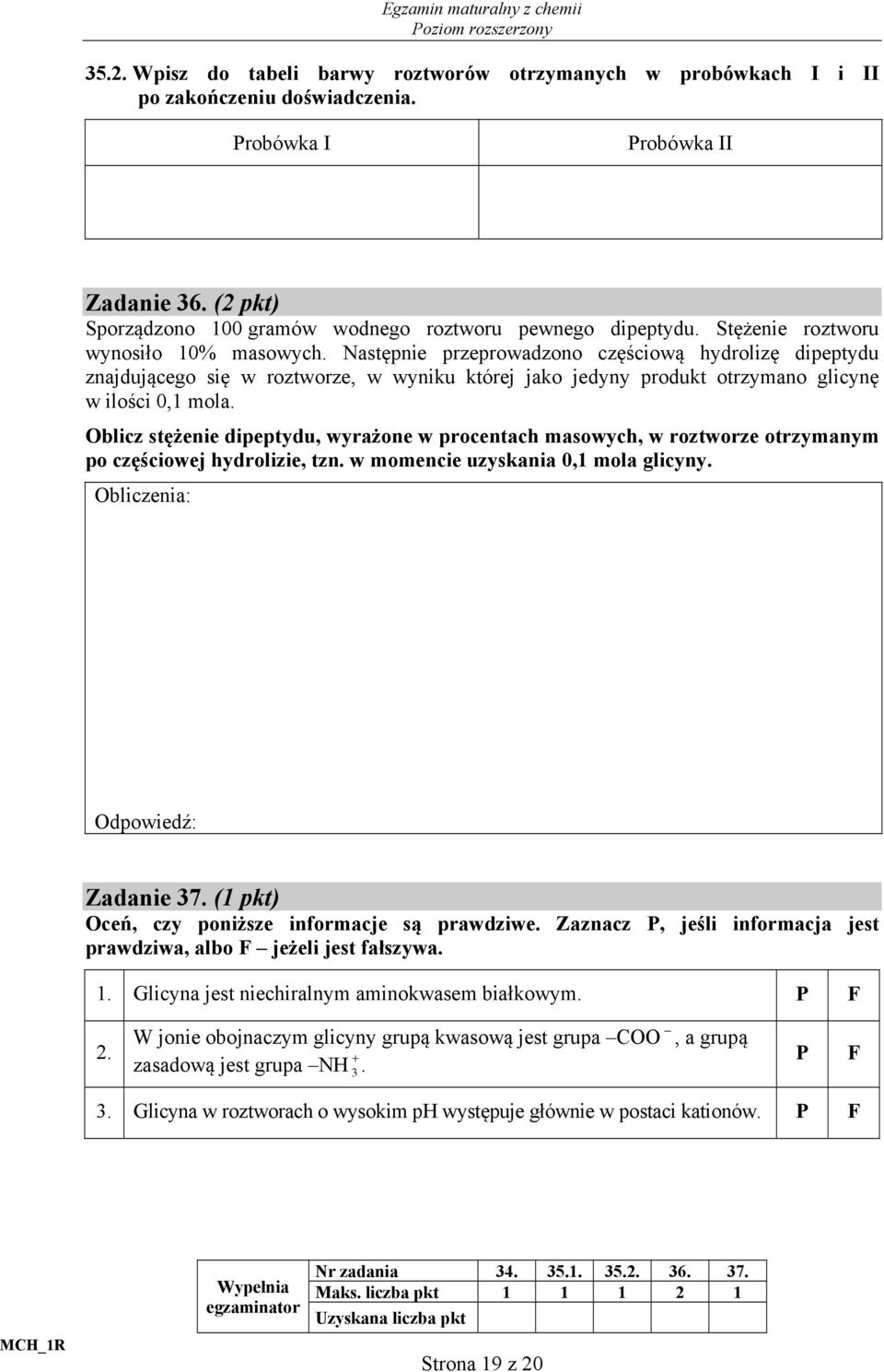 Następnie przeprowadzono częściową hydrolizę dipeptydu znajdującego się w roztworze, w wyniku której jako jedyny produkt otrzymano glicynę w ilości 0,1 mola.