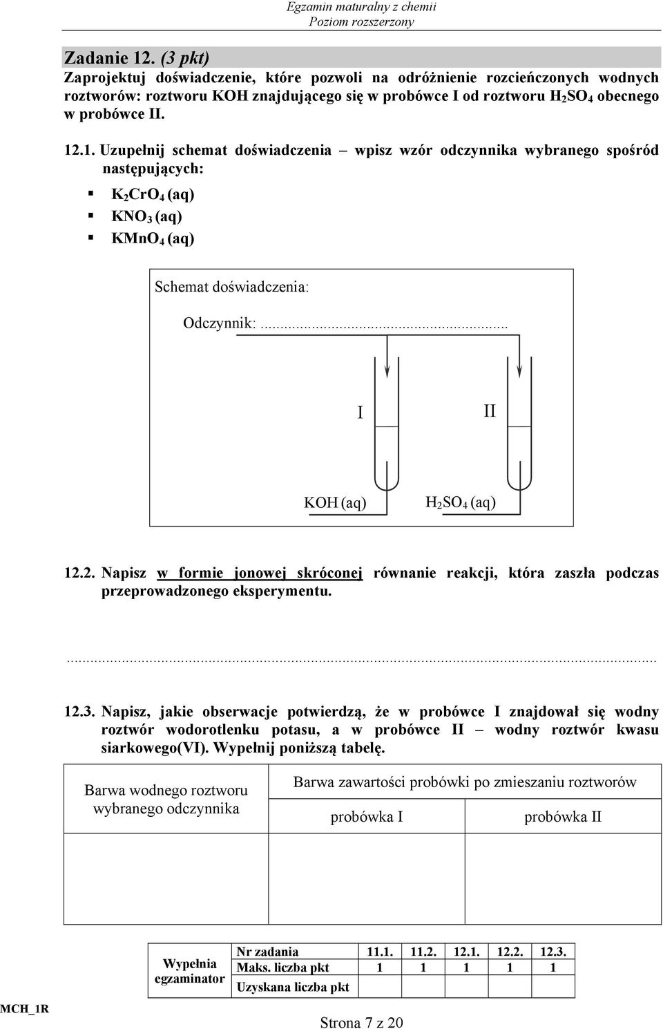 Napisz, jakie obserwacje potwierdzą, że w probówce I znajdował się wodny roztwór wodorotlenku potasu, a w probówce II wodny roztwór kwasu siarkowego(vi). Wypełnij poniższą tabelę.