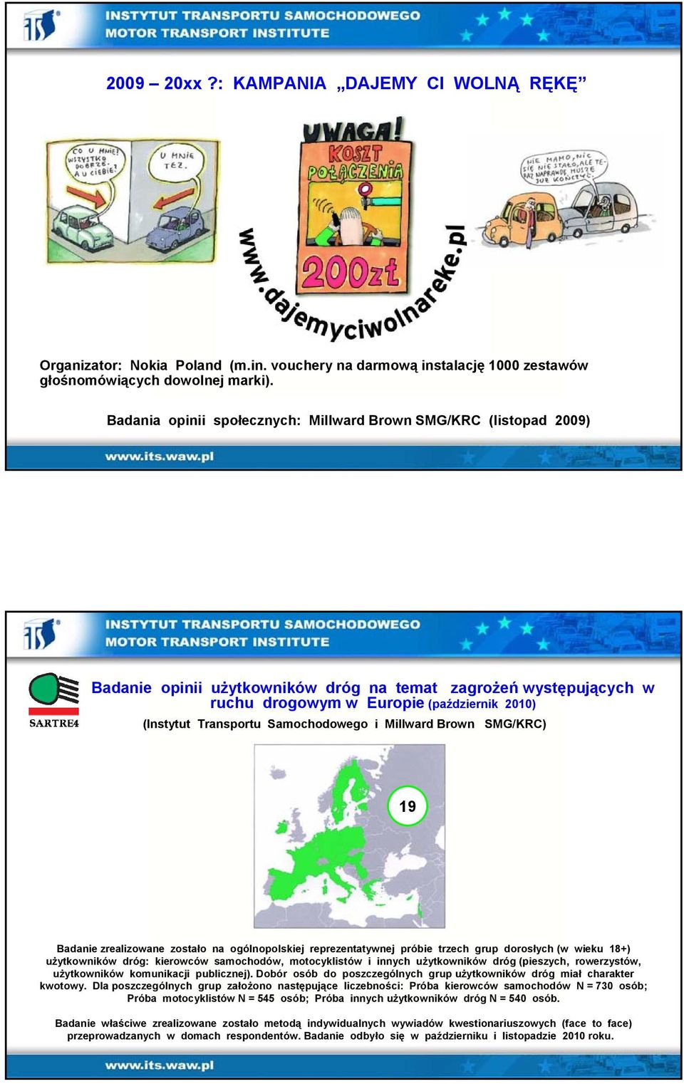 Samochodowego i Millward Brown SMG/KRC) 19 Badanie zrealizowane zostało na ogólnopolskiej reprezentatywnej próbie trzech grup dorosłych (w wieku 18+) użytkowników dróg: kierowców samochodów,