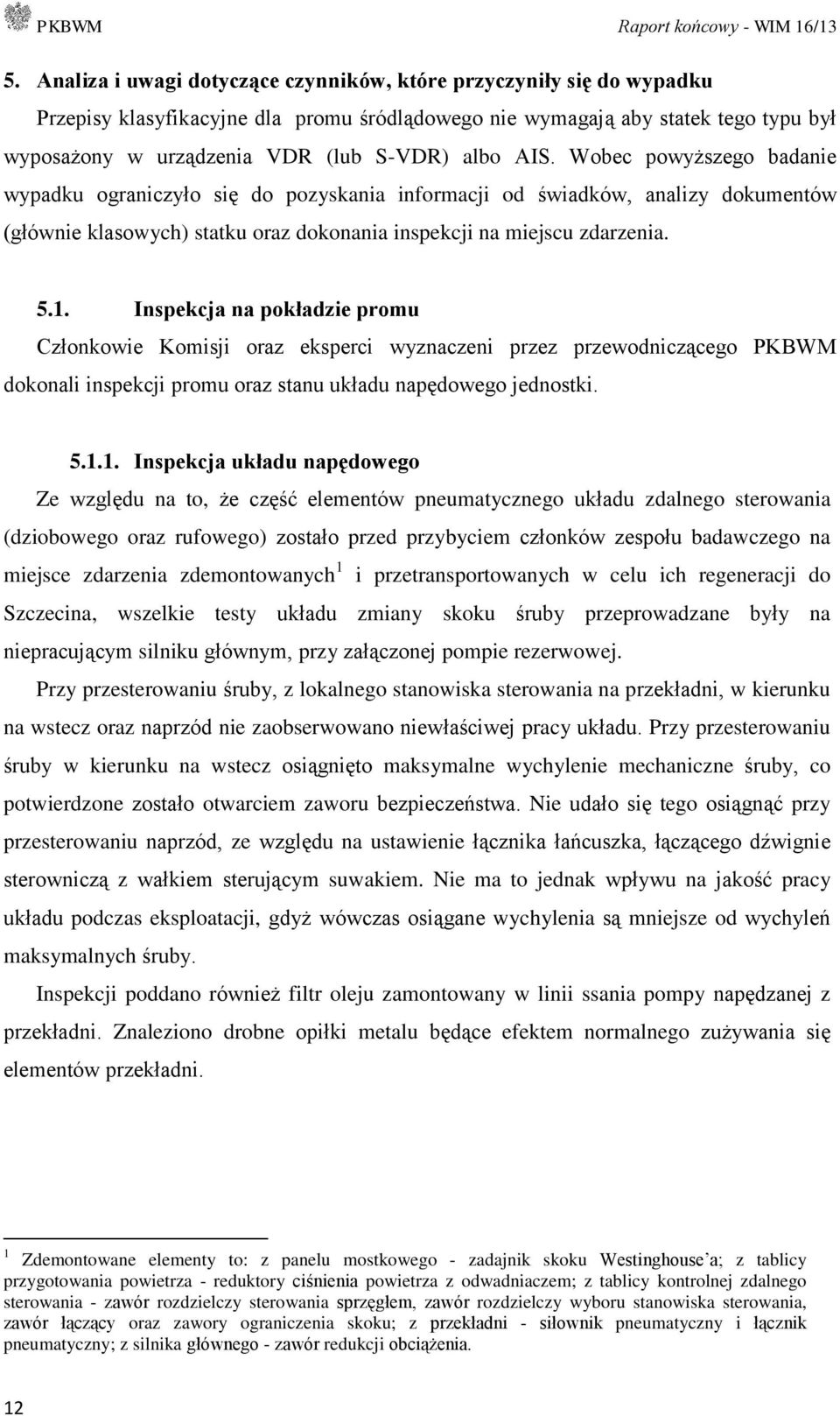 Inspekcja na pokładzie promu Członkowie Komisji oraz eksperci wyznaczeni przez przewodniczącego PKBWM dokonali inspekcji promu oraz stanu układu napędowego jednostki. 5.1.