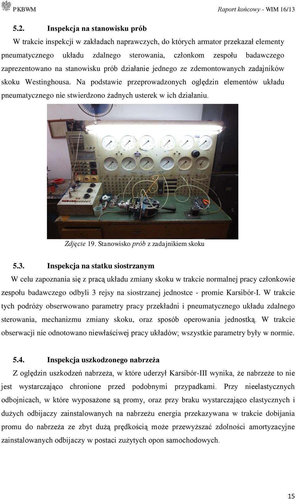 Na podstawie przeprowadzonych oględzin elementów układu pneumatycznego nie stwierdzono żadnych usterek w ich działaniu. Zdjęcie 19. Stanowisko prób z zadajnikiem skoku 5.3.