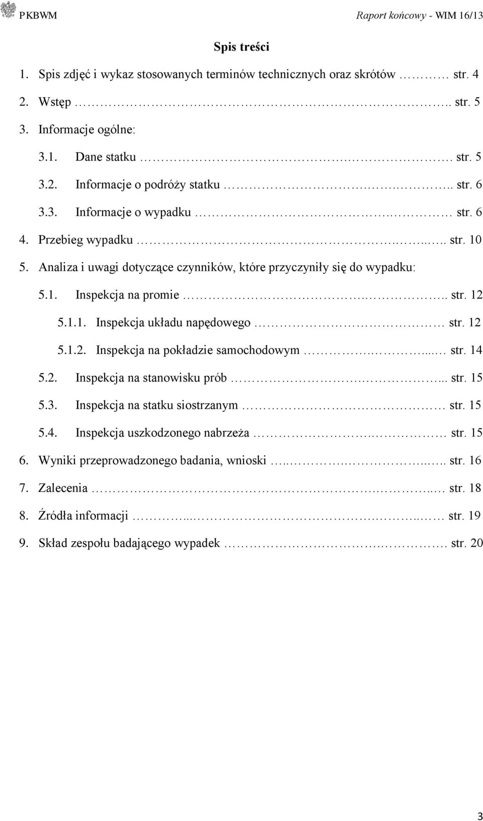 12 5.1.2. Inspekcja na pokładzie samochodowym.... str. 14 5.2. Inspekcja na stanowisku prób.... str. 15 5.3. Inspekcja na statku siostrzanym str. 15 5.4. Inspekcja uszkodzonego nabrzeża. str. 15 6.