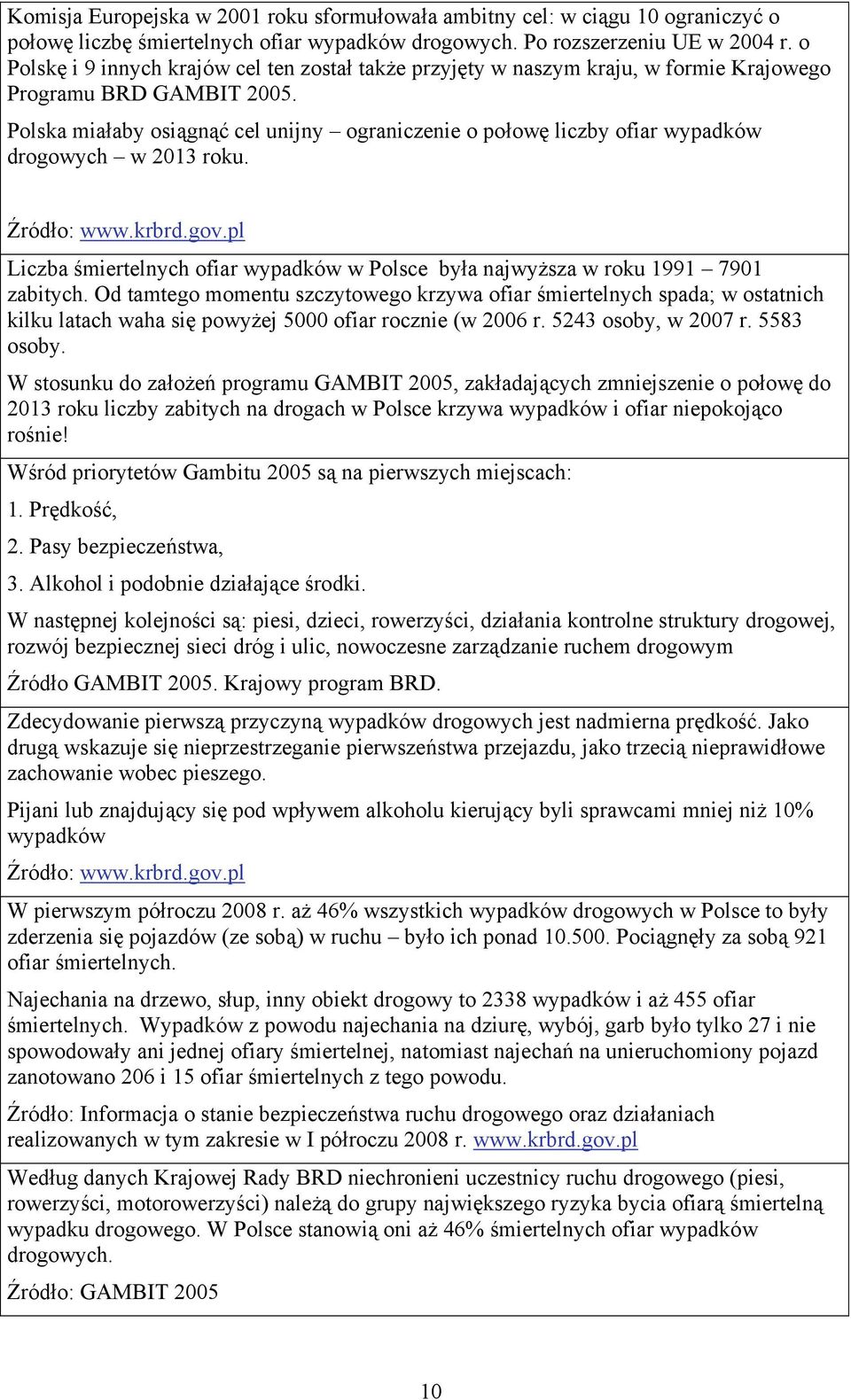 Polska miałaby osiągnąć cel unijny ograniczenie o połowę liczby ofiar wypadków drogowych w 2013 roku. Źródło: www.krbrd.gov.