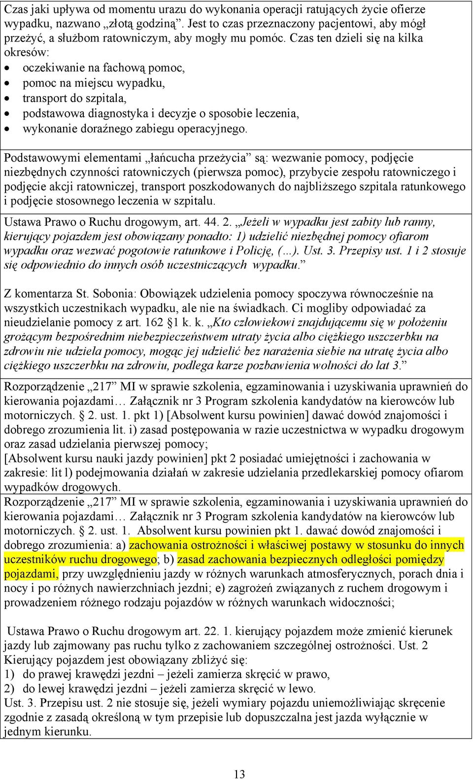 Czas ten dzieli się na kilka okresów: oczekiwanie na fachową pomoc, pomoc na miejscu wypadku, transport do szpitala, podstawowa diagnostyka i decyzje o sposobie leczenia, wykonanie doraźnego zabiegu