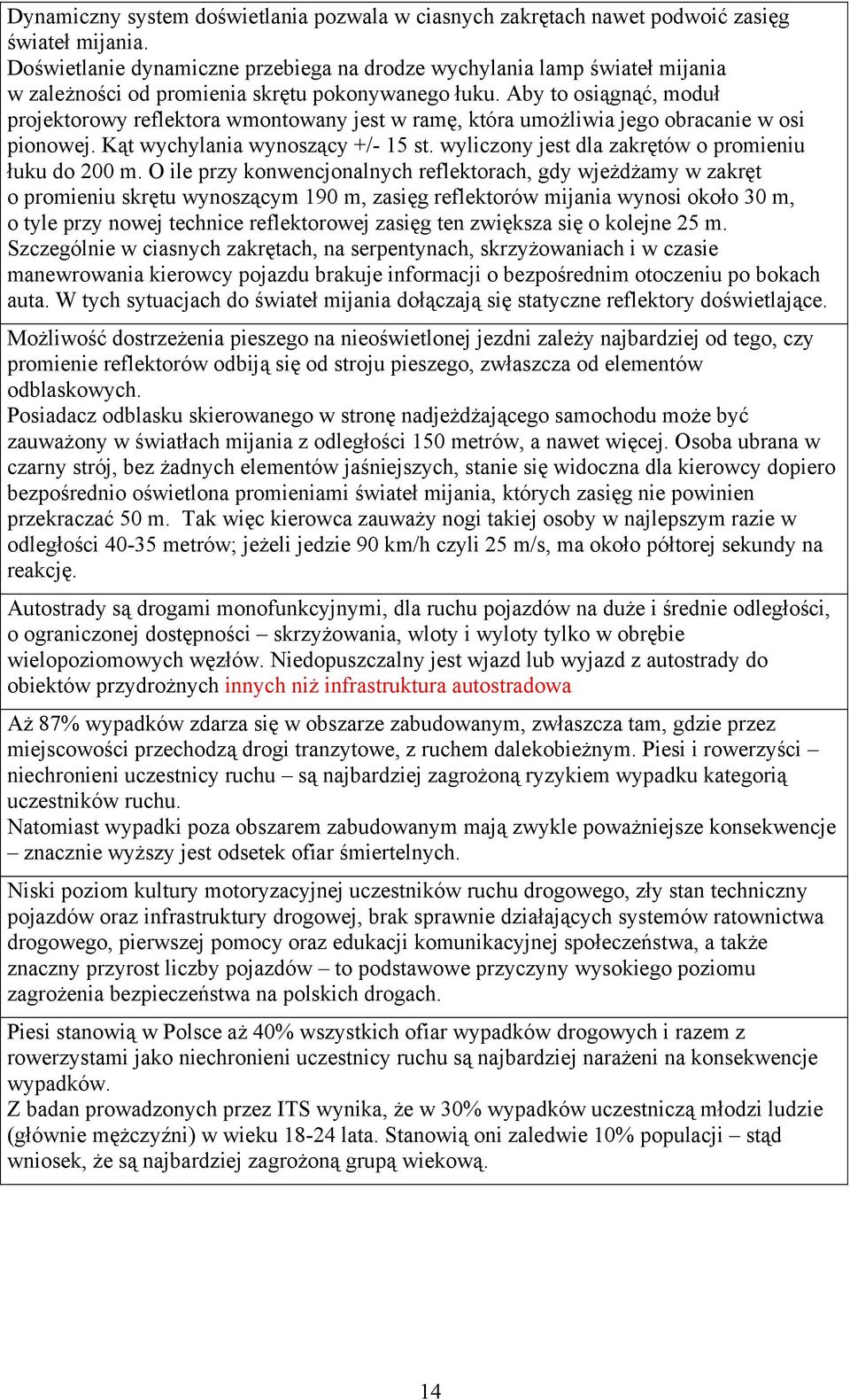 Aby to osiągnąć, moduł projektorowy reflektora wmontowany jest w ramę, która umożliwia jego obracanie w osi pionowej. Kąt wychylania wynoszący +/- 15 st.