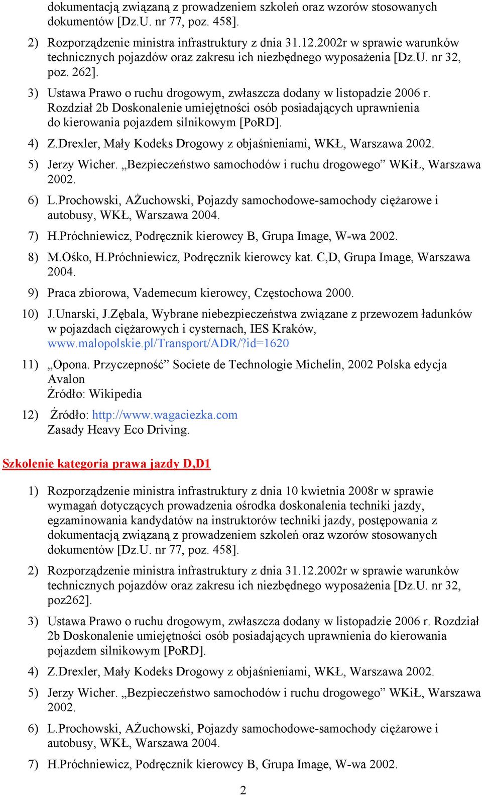 Rozdział 2b Doskonalenie umiejętności osób posiadających uprawnienia do kierowania pojazdem silnikowym [PoRD]. 4) Z.Drexler, Mały Kodeks Drogowy z objaśnieniami, WKŁ, Warszawa 2002. 5) Jerzy Wicher.