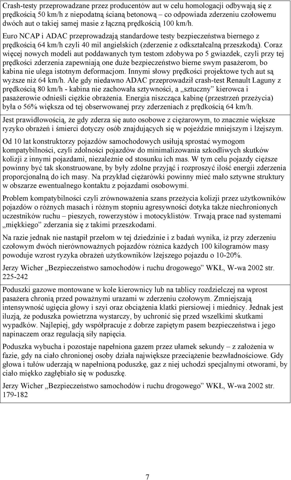 Coraz więcej nowych modeli aut poddawanych tym testom zdobywa po 5 gwiazdek, czyli przy tej prędkości zderzenia zapewniają one duże bezpieczeństwo bierne swym pasażerom, bo kabina nie ulega istotnym