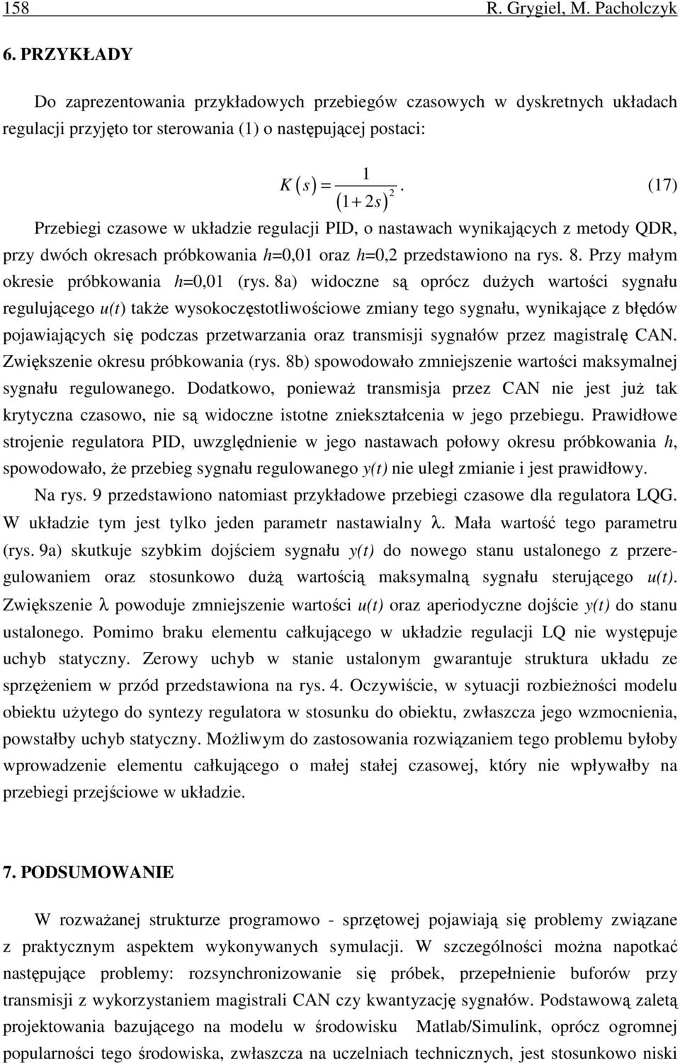 8a) wdoczne są oprócz duŝych wartośc sygnału regulującego u(t) takŝe wysokoczęstotlwoścowe zmany tego sygnału, wynkające z błędów pojawających sę podczas przetwarzana oraz transmsj sygnałów przez