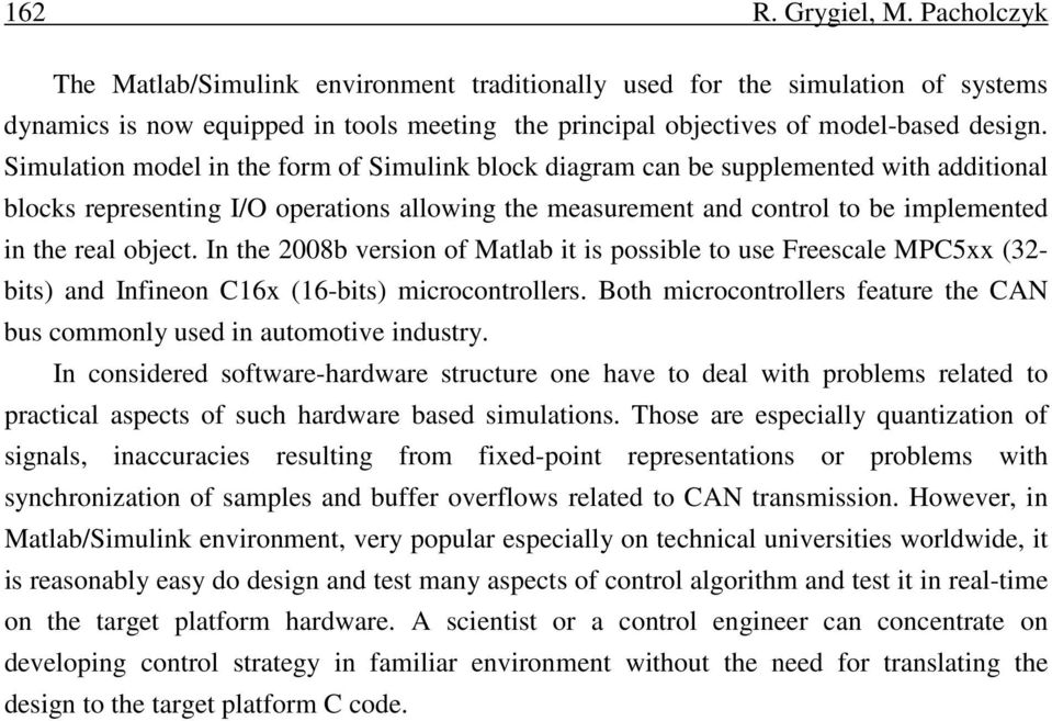 In the 2008b verson of Matlab t s possble to use Freescale MPC5xx (32- bts) and Infneon C16x (16-bts) mcrocontrollers. Both mcrocontrollers feature the CAN bus commonly used n automotve ndustry.