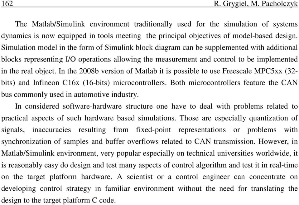 In the 2008b verson of Matlab t s possble to use Freescale MPC5xx (32- bts) and Infneon C16x (16-bts) mcrocontrollers. Both mcrocontrollers feature the CAN bus commonly used n automotve ndustry.