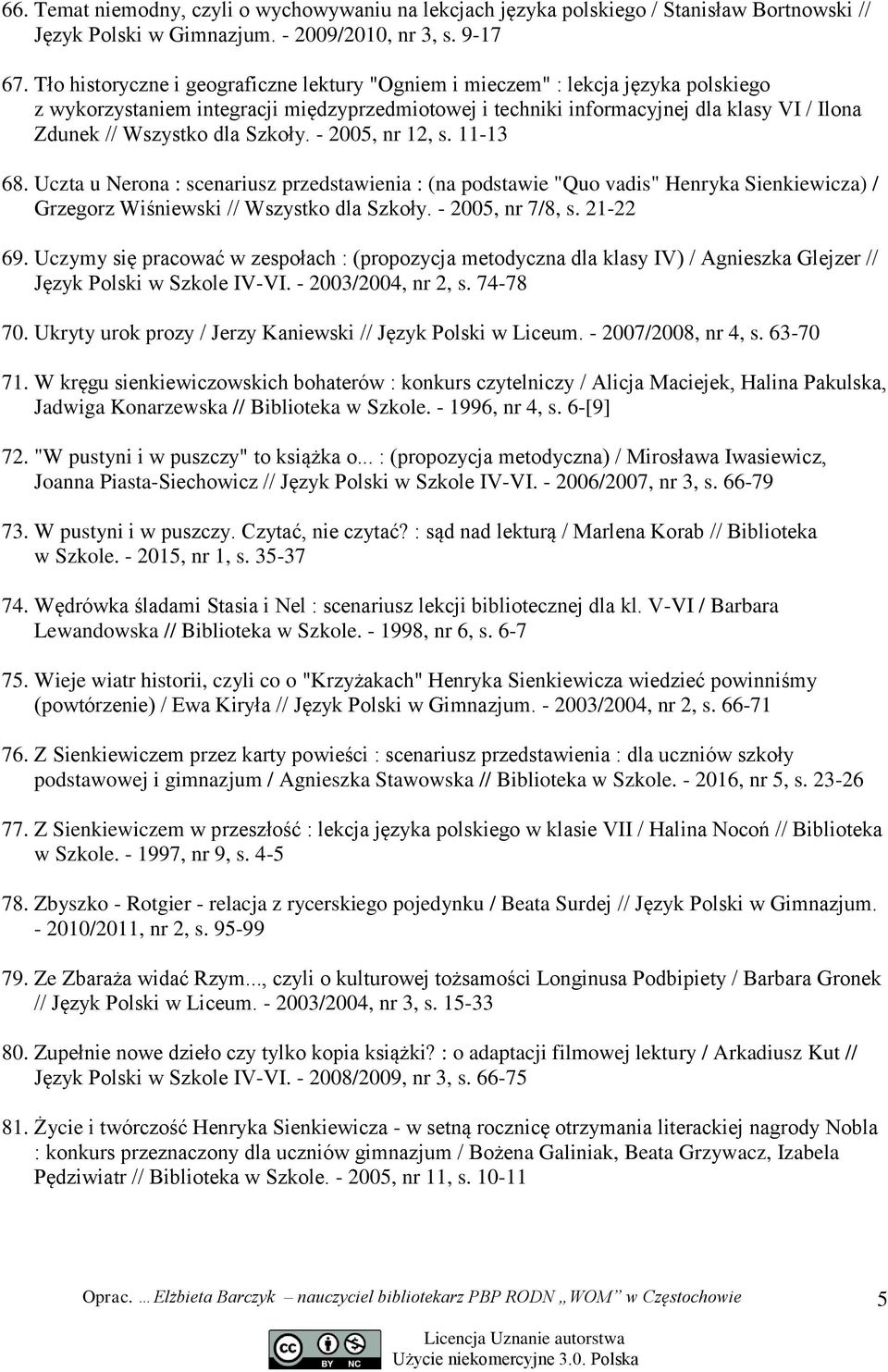 dla Szkoły. - 2005, nr 12, s. 11-13 68. Uczta u Nerona : scenariusz przedstawienia : (na podstawie "Quo vadis" Henryka Sienkiewicza) / Grzegorz Wiśniewski // Wszystko dla Szkoły. - 2005, nr 7/8, s.