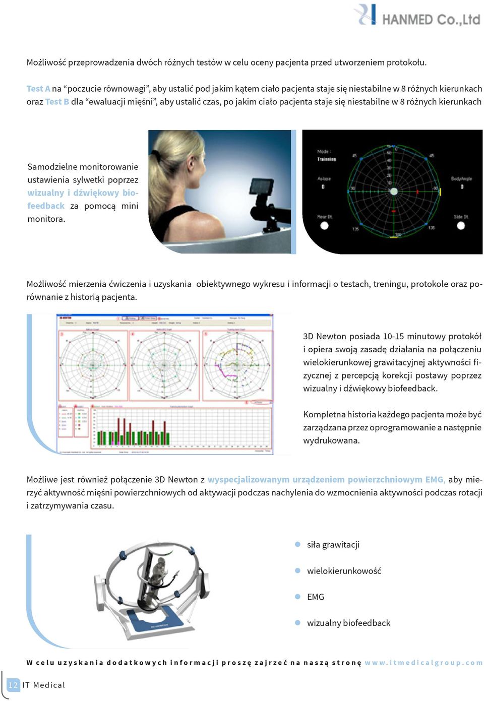 się niestabilne w 8 różnych kierunkach Samodzielne monitorowanie ustawienia sylwetki poprzez wizualny i dźwiękowy biofeedback za pomocą mini monitora.