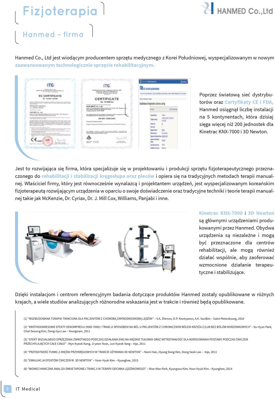 Jest to rozwijająca się firma, która specjalizuje się w projektowaniu i produkcji sprzętu fizjoterapeutycznego przeznaczonego do rehabilitacji i stabilizacji kręgosłupa oraz pleców i opiera się na