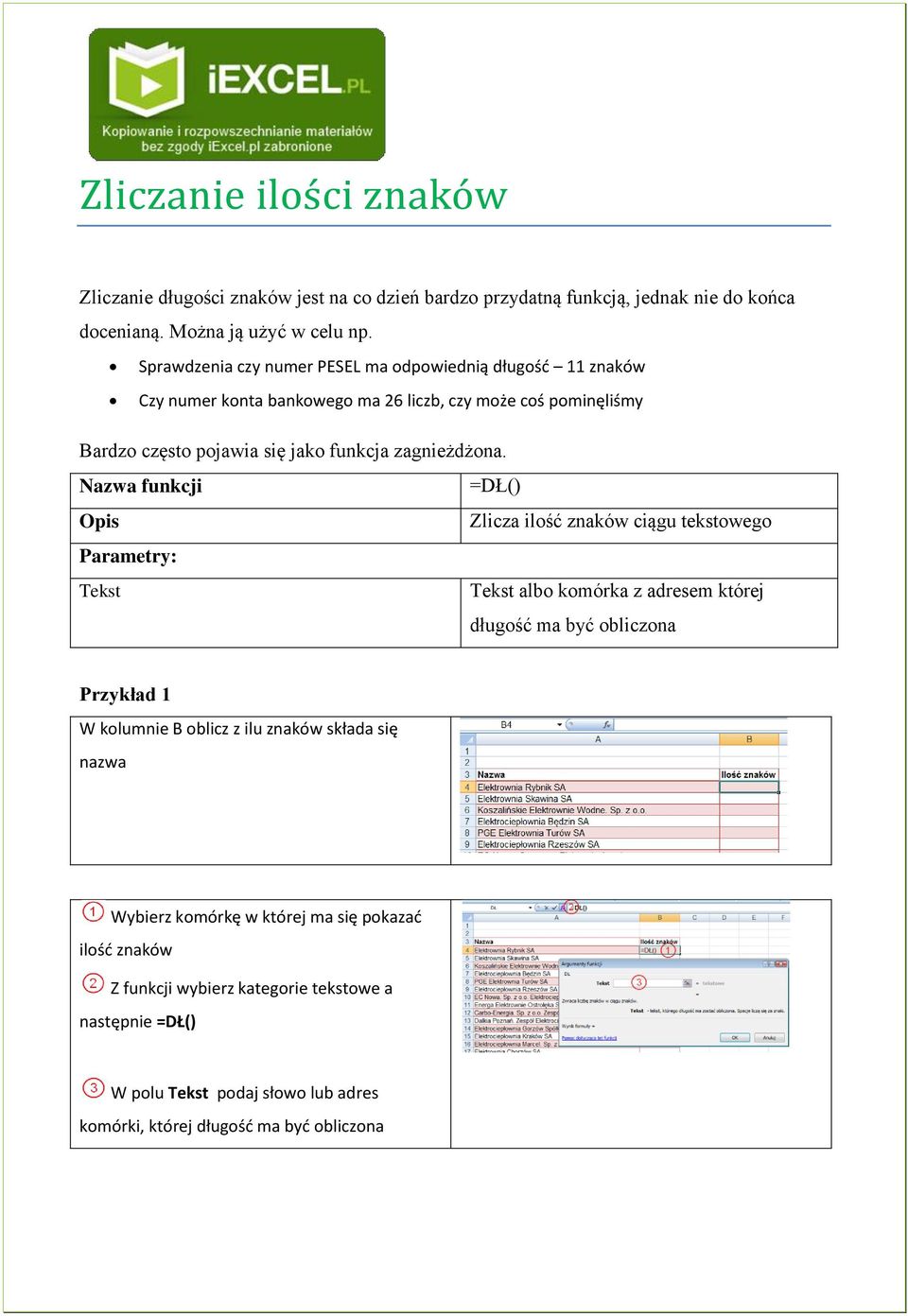 Nazwa funkcji =DŁ() Opis Zlicza ilość znaków ciągu tekstowego Parametry: Tekst Tekst albo komórka z adresem której długość ma być obliczona Przykład 1 W kolumnie B oblicz z ilu