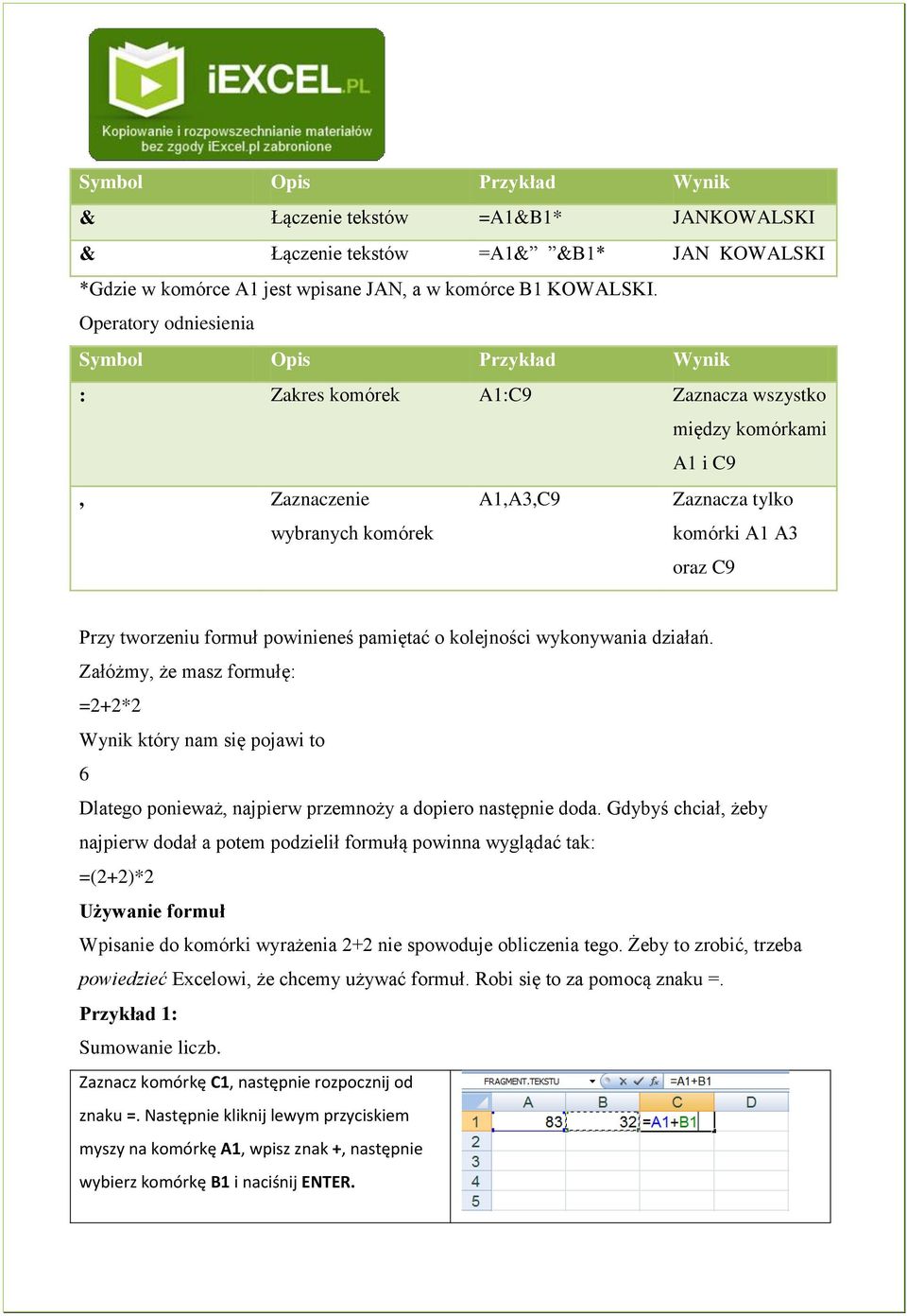 tworzeniu formuł powinieneś pamiętać o kolejności wykonywania działań. Załóżmy, że masz formułę: =2+2*2 Wynik który nam się pojawi to 6 Dlatego ponieważ, najpierw przemnoży a dopiero następnie doda.