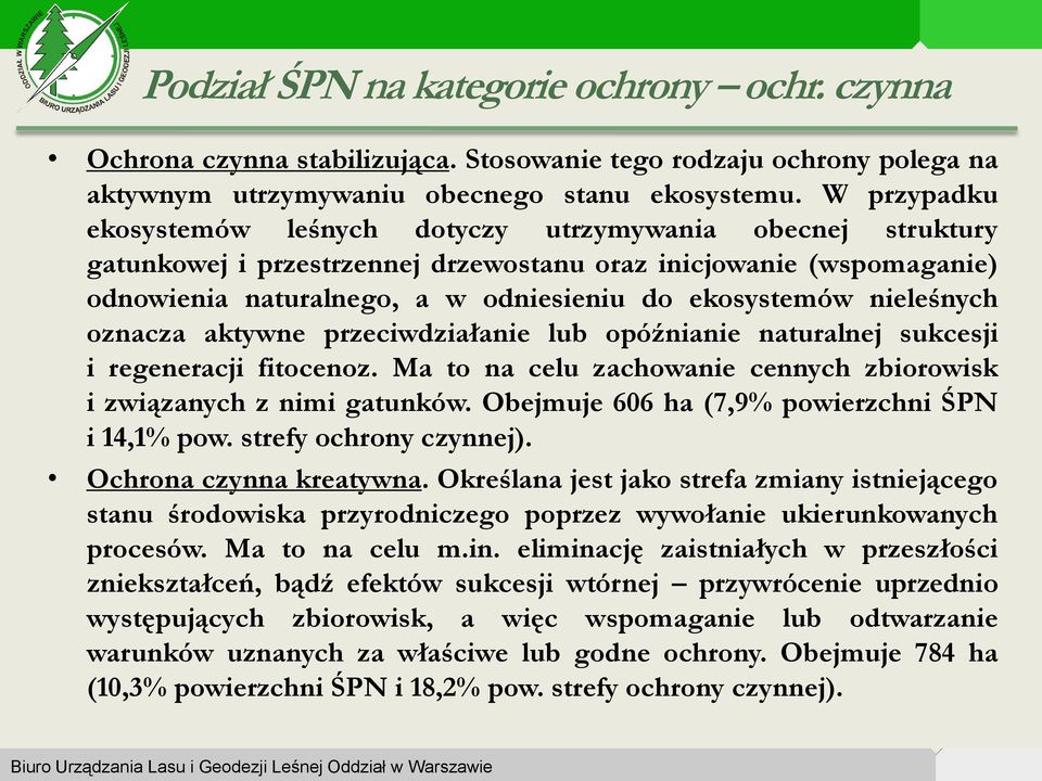 nieleśnych oznacza aktywne przeciwdziałanie lub opóźnianie naturalnej sukcesji i regeneracji fitocenoz. Ma to na celu zachowanie cennych zbiorowisk i związanych z nimi gatunków.