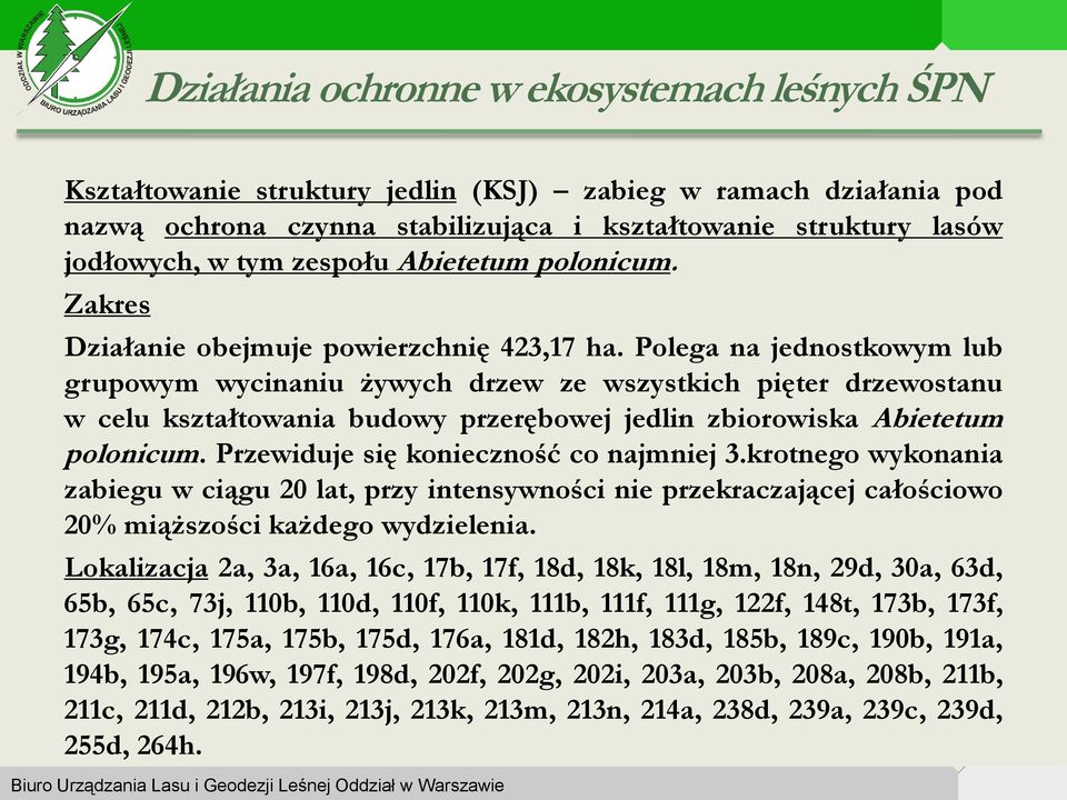 Polega na jednostkowym lub grupowym wycinaniu żywych drzew ze wszystkich pięter drzewostanu w celu kształtowania budowy przerębowej jedlin zbiorowiska Abietetum polonicum.