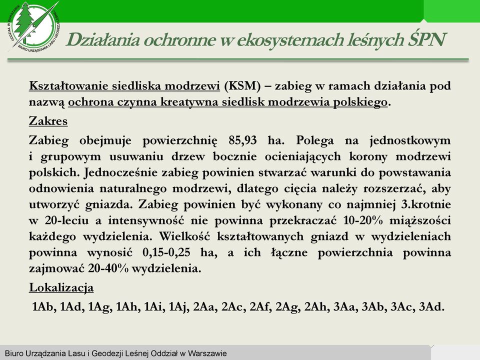 Jednocześnie zabieg powinien stwarzać warunki do powstawania odnowienia naturalnego modrzewi, dlatego cięcia należy rozszerzać, aby utworzyć gniazda. Zabieg powinien być wykonany co najmniej 3.