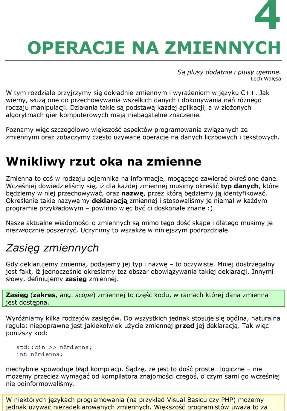 Działania takie są podstawą każdej aplikacji, a w złożonych algorytmach gier komputerowych mają niebagatelne znaczenie.