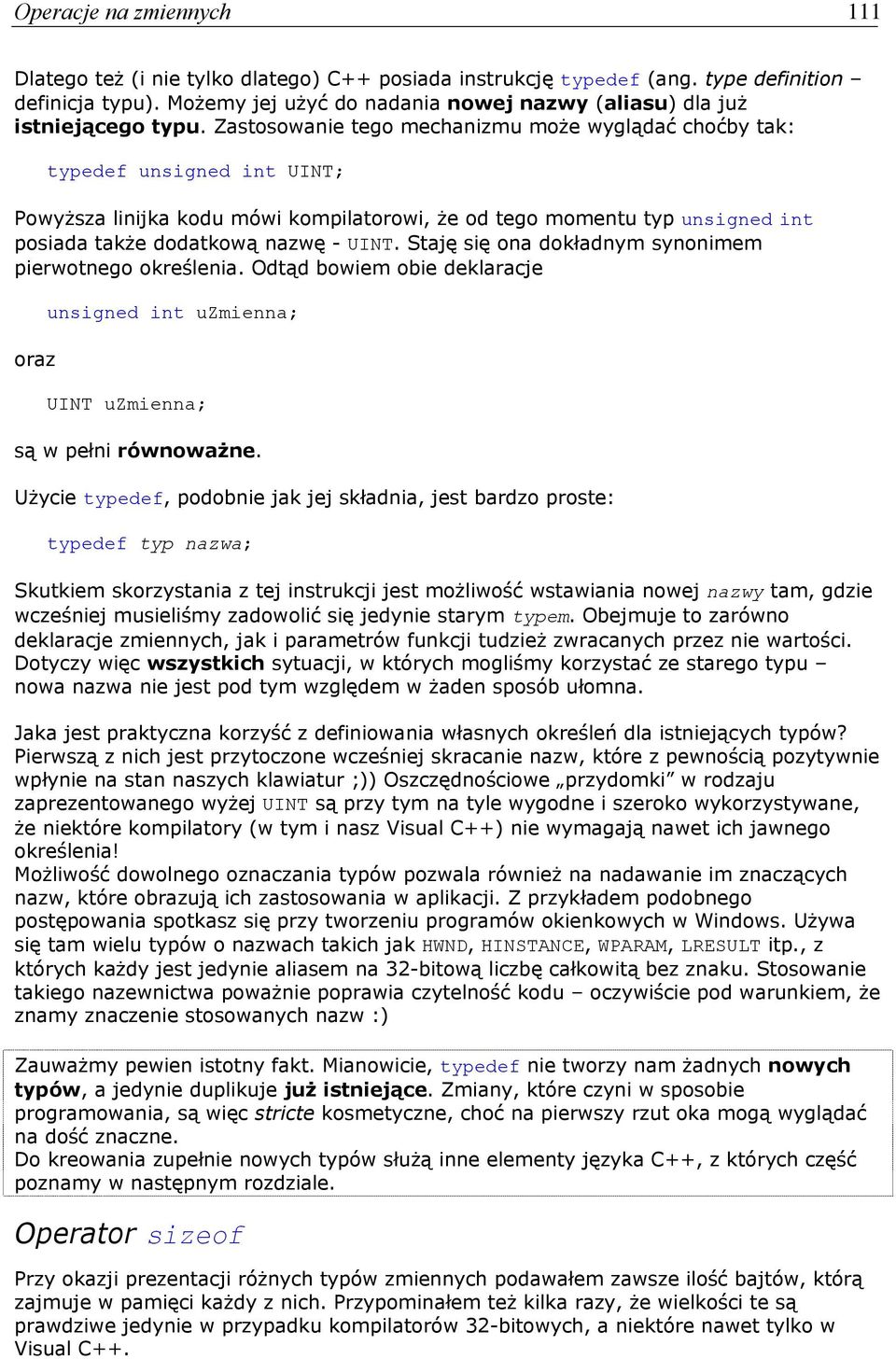 Zastosowanie tego mechanizmu może wyglądać choćby tak: typedef unsigned int UINT; Powyższa linijka kodu mówi kompilatorowi, że od tego momentu typ unsigned int posiada także dodatkową nazwę - UINT.