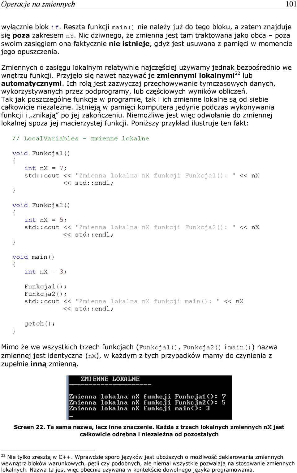 Zmiennych o zasięgu lokalnym relatywnie najczęściej używamy jednak bezpośrednio we wnętrzu funkcji. Przyjęło się nawet nazywać je zmiennymi lokalnymi 22 lub automatycznymi.