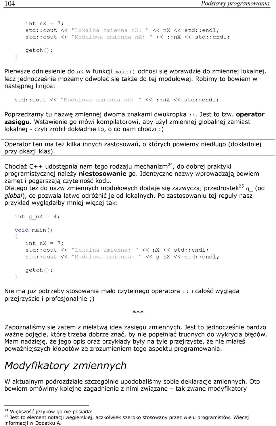 Robimy to bowiem w następnej linijce: std::cout << "Modulowa zmienna nx: " << ::nx << std::endl; Poprzedzamy tu nazwę zmiennej dwoma znakami dwukropka ::. Jest to tzw. operator zasięgu.