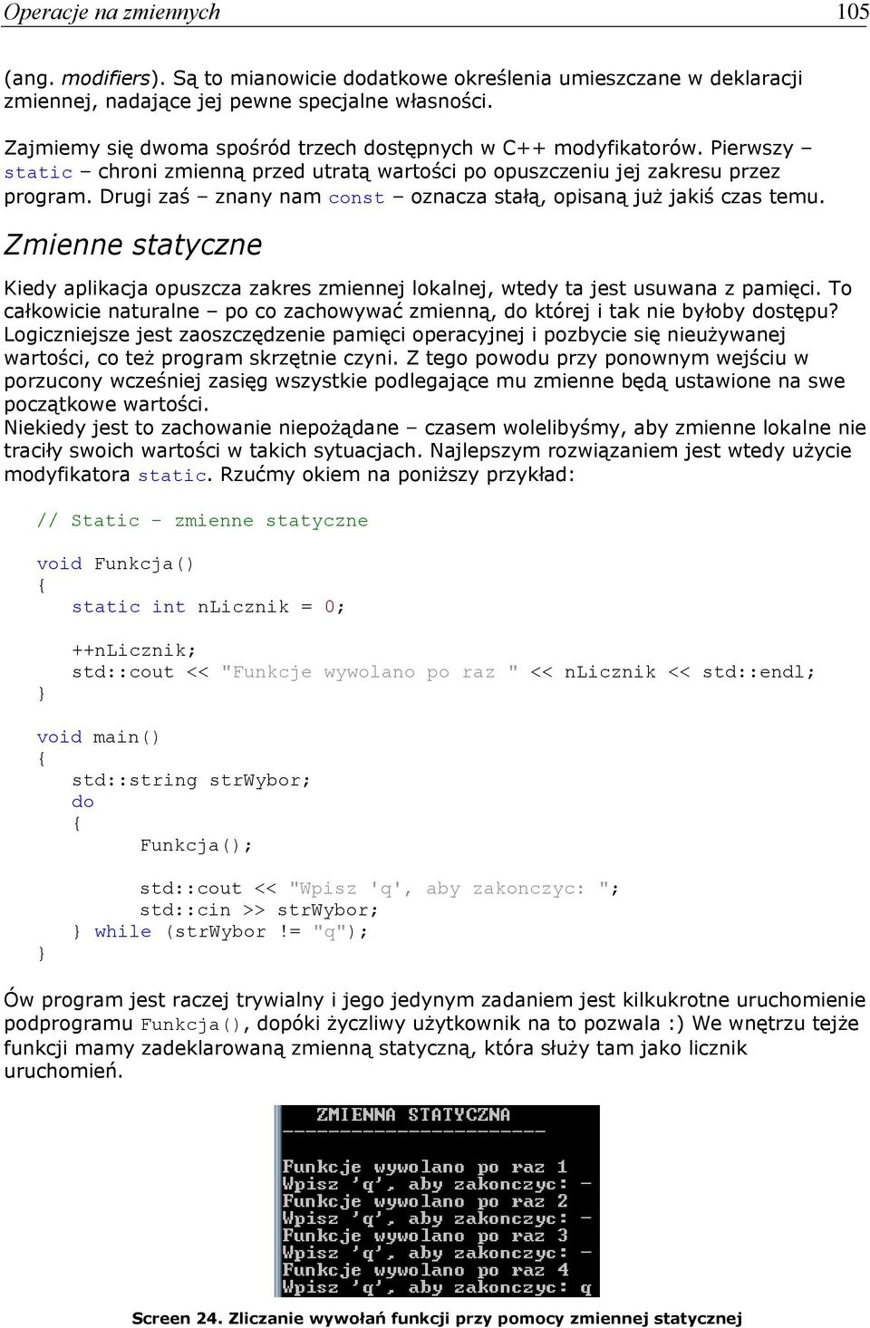 Drugi zaś znany nam const oznacza stałą, opisaną już jakiś czas temu. Zmienne statyczne Kiedy aplikacja opuszcza zakres zmiennej lokalnej, wtedy ta jest usuwana z pamięci.