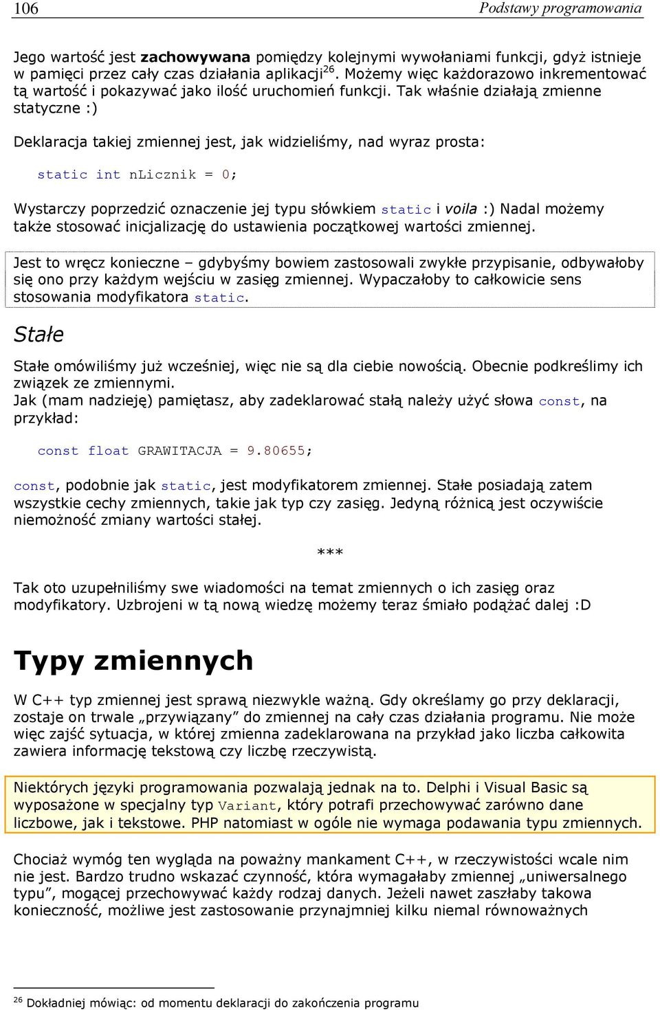 Tak właśnie działają zmienne statyczne :) Deklaracja takiej zmiennej jest, jak widzieliśmy, nad wyraz prosta: static int nlicznik = 0; Wystarczy poprzedzić oznaczenie jej typu słówkiem static i voila