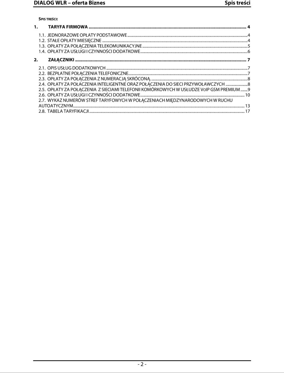 OPŁATY ZA POŁACZENIA INTELIGENTNE ORAZ POŁĄCZENIA DO SIECI PRZYWOŁAWCZYCH...8 2.5. OPŁATY ZA POŁĄCZENIA Z SIECIAMI TELEFONII KOMÓRKOWYCH W USŁUDZE VOIP GSM PREMIUM...9 2.6.