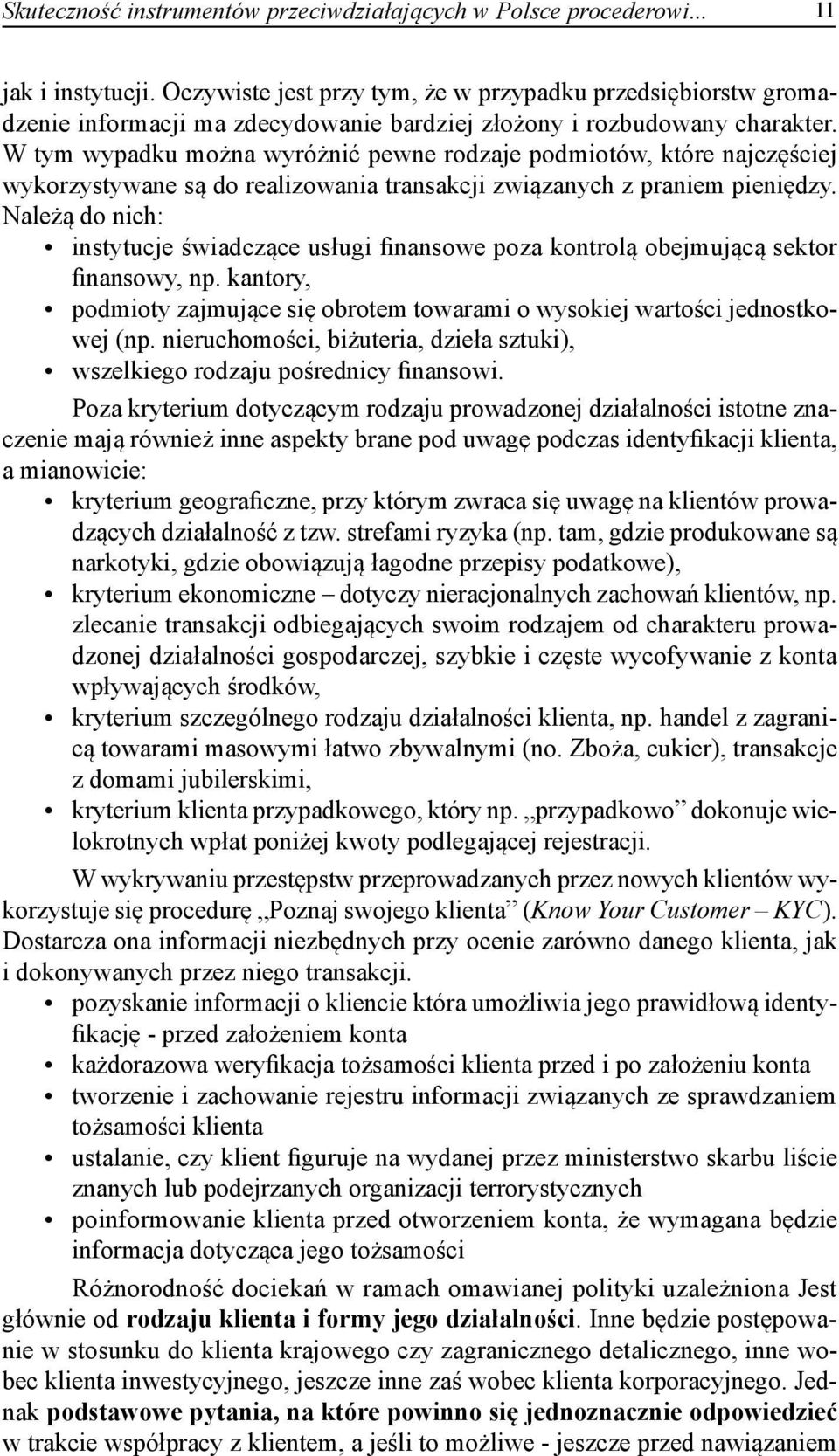 W tym wypadku można wyróżnić pewne rodzaje podmiotów, które najczęściej wykorzystywane są do realizowania transakcji związanych z praniem pieniędzy.