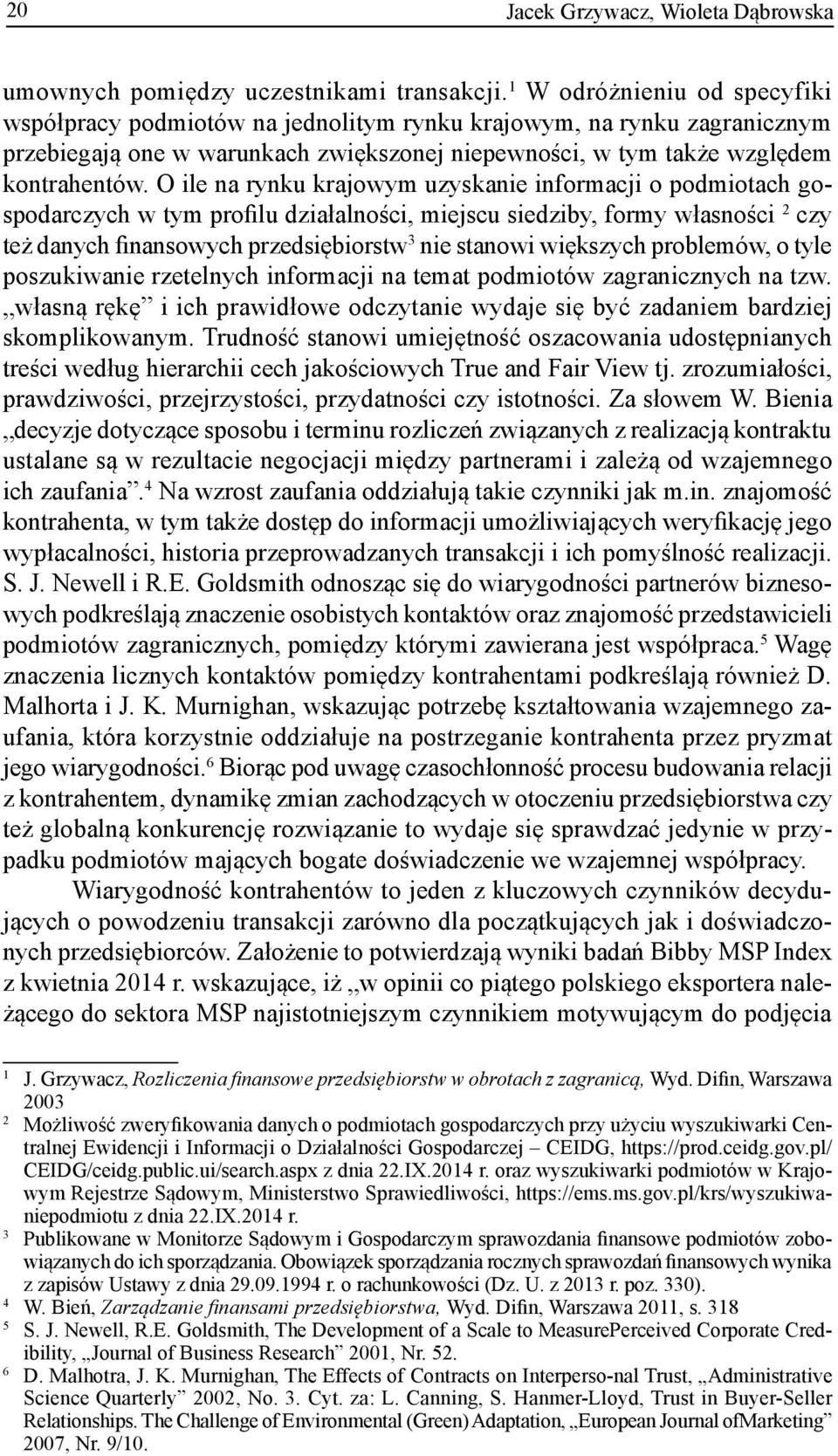 O ile na rynku krajowym uzyskanie informacji o podmiotach gospodarczych w tym profilu działalności, miejscu siedziby, formy własności 2 czy też danych finansowych przedsiębiorstw 3 nie stanowi