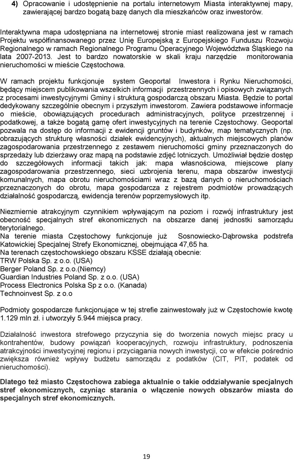 Regionalnego Programu Operacyjnego Województwa Śląskiego na lata 2007-2013. Jest to bardzo nowatorskie w skali kraju narzędzie monitorowania nieruchomości w mieście Częstochowa.