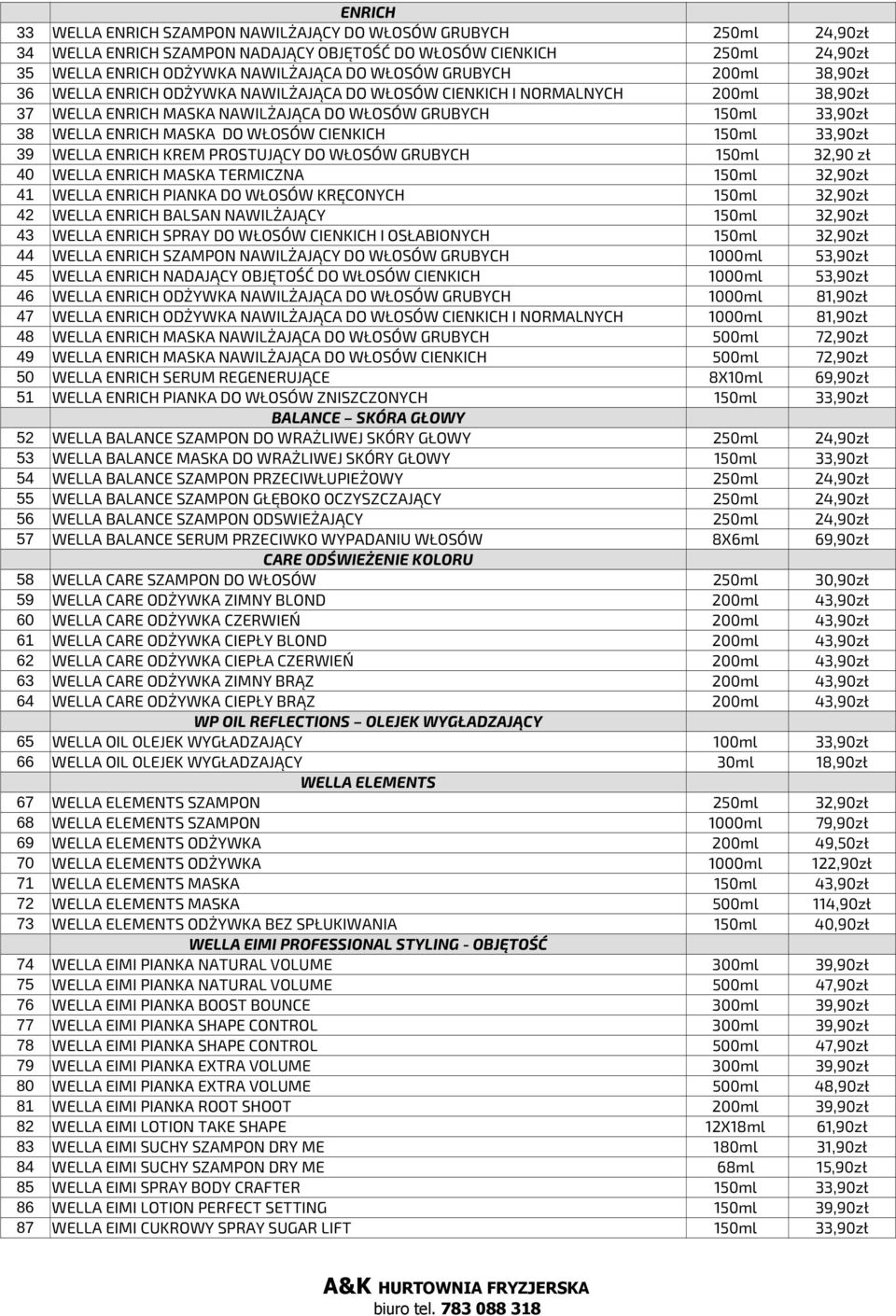 WŁOSÓW CIENKICH 150ml 33,90zł 39 WELLA ENRICH KREM PROSTUJĄCY DO WŁOSÓW GRUBYCH 150ml 32,90 zł 40 WELLA ENRICH MASKA TERMICZNA 150ml 32,90zł 41 WELLA ENRICH PIANKA DO WŁOSÓW KRĘCONYCH 150ml 32,90zł