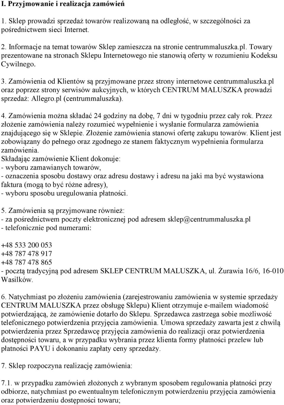 Zamówienia od Klientów są przyjmowane przez strony internetowe centrummaluszka.pl oraz poprzez strony serwisów aukcyjnych, w których CENTRUM MALUSZKA prowadzi sprzedaż: Allegro.pl (centrummaluszka).