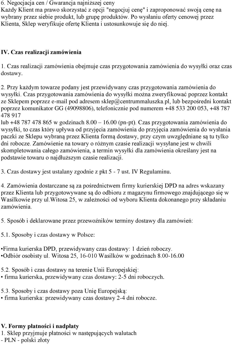 Czas realizacji zamówienia obejmuje czas przygotowania zamówienia do wysyłki oraz czas dostawy. 2. Przy każdym towarze podany jest przewidywany czas przygotowania zamówienia do wysyłki.