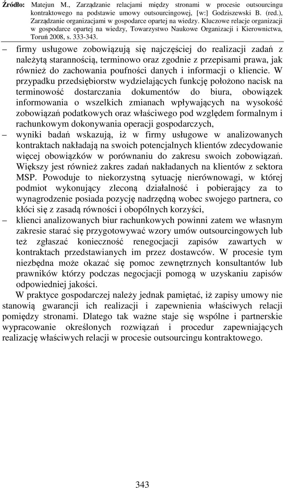 podatkowych oraz właściwego pod względem formalnym i rachunkowym dokonywania operacji gospodarczych, wyniki badań wskazują, iż w firmy usługowe w analizowanych kontraktach nakładają na swoich