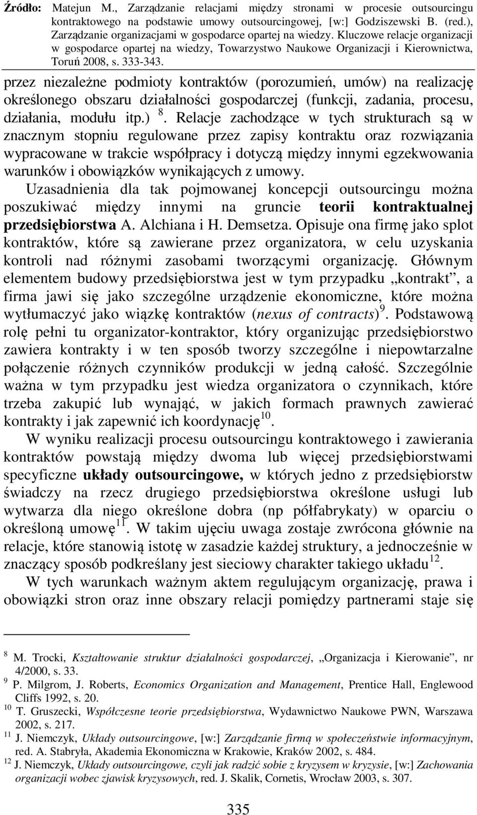 obowiązków wynikających z umowy. Uzasadnienia dla tak pojmowanej koncepcji outsourcingu można poszukiwać między innymi na gruncie teorii kontraktualnej przedsiębiorstwa A. Alchiana i H. Demsetza.