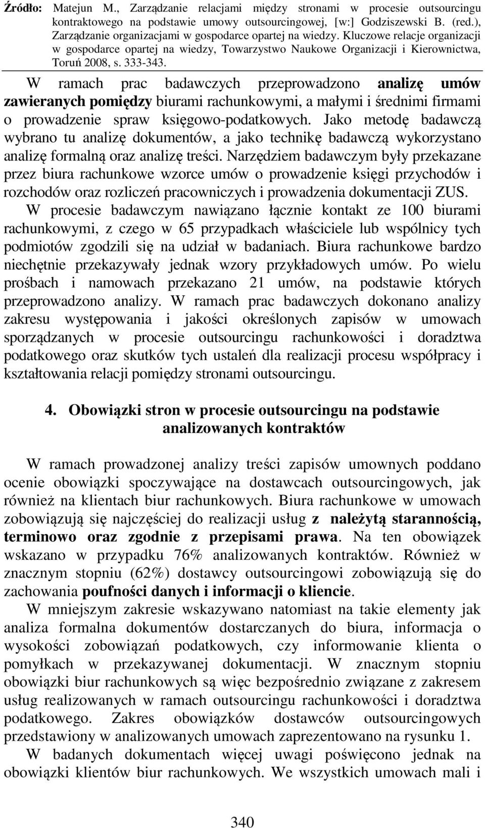 Narzędziem badawczym były przekazane przez biura rachunkowe wzorce umów o prowadzenie księgi przychodów i rozchodów oraz rozliczeń pracowniczych i prowadzenia dokumentacji ZUS.