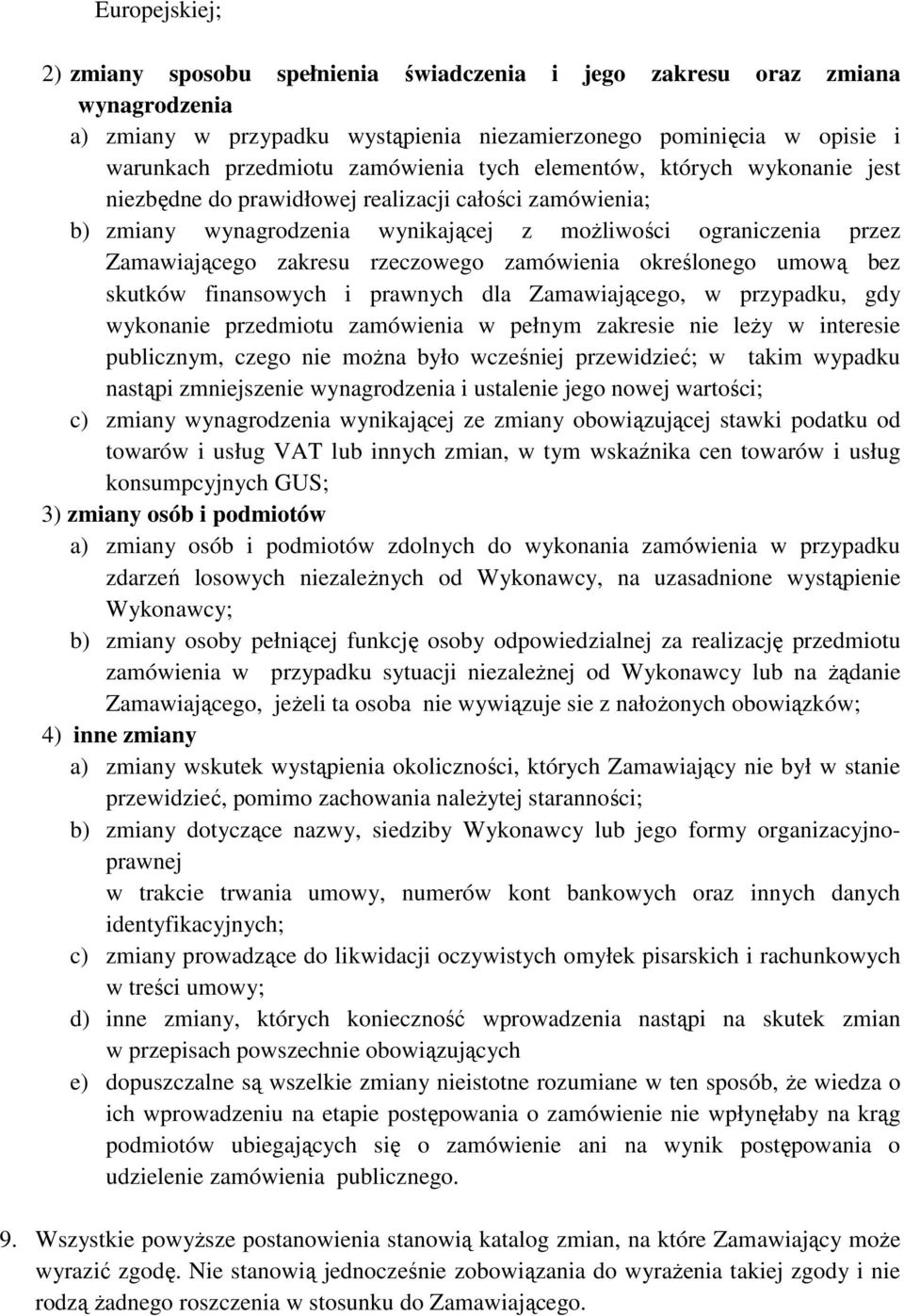 zamówienia określonego umową bez skutków finansowych i prawnych dla Zamawiającego, w przypadku, gdy wykonanie przedmiotu zamówienia w pełnym zakresie nie leŝy w interesie publicznym, czego nie moŝna