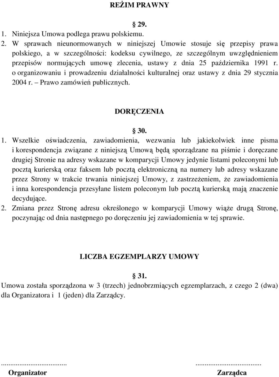 W sprawach nieunormowanych w niniejszej Umowie stosuje się przepisy prawa polskiego, a w szczególności: kodeksu cywilnego, ze szczególnym uwzględnieniem przepisów normujących umowę zlecenia, ustawy z